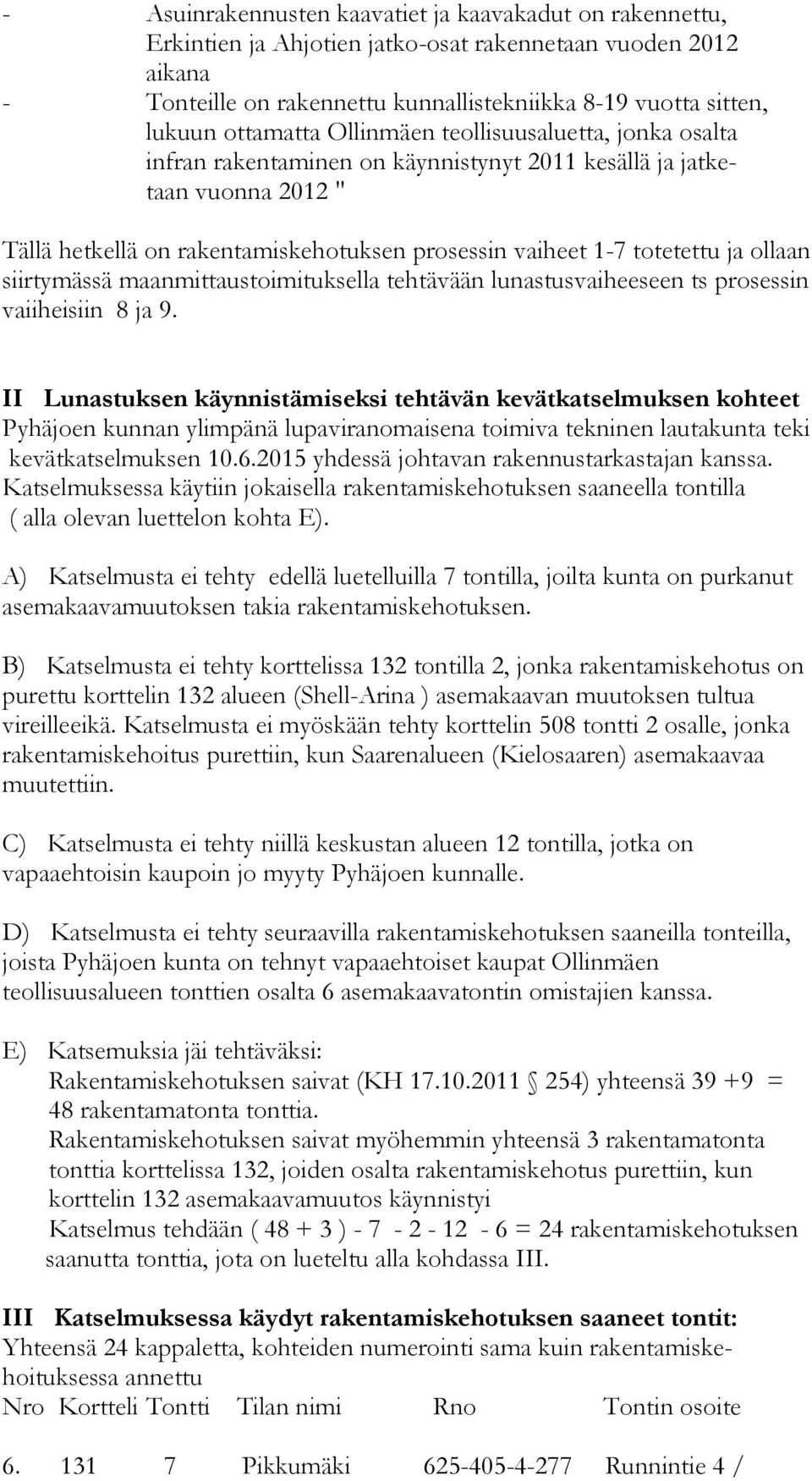 ja ollaan siirtymässä maanmittaustoimituksella tehtävään lunastusvaiheeseen ts prosessin vaiiheisiin 8 ja 9.