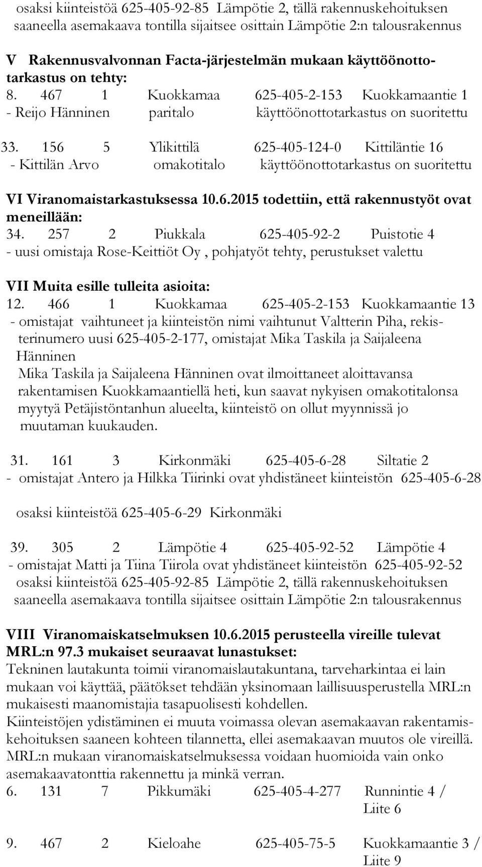 156 5 Ylikittilä 625-405-124-0 Kittiläntie 16 - Kittilän Arvo omakotitalo käyttöönottotarkastus on suoritettu VI Viranomaistarkastuksessa 10.6.2015 todettiin, että rakennustyöt ovat meneillään: 34.