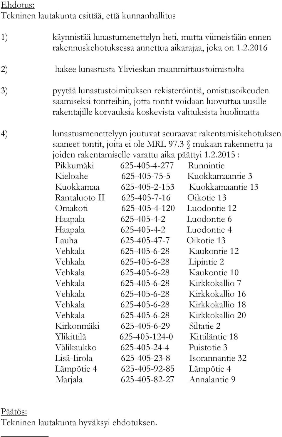 korvauksia koskevista valituksista huolimatta 4) lunastusmenettelyyn joutuvat seuraavat rakentamiskehotuksen saaneet tontit, joita ei ole MRL 97.