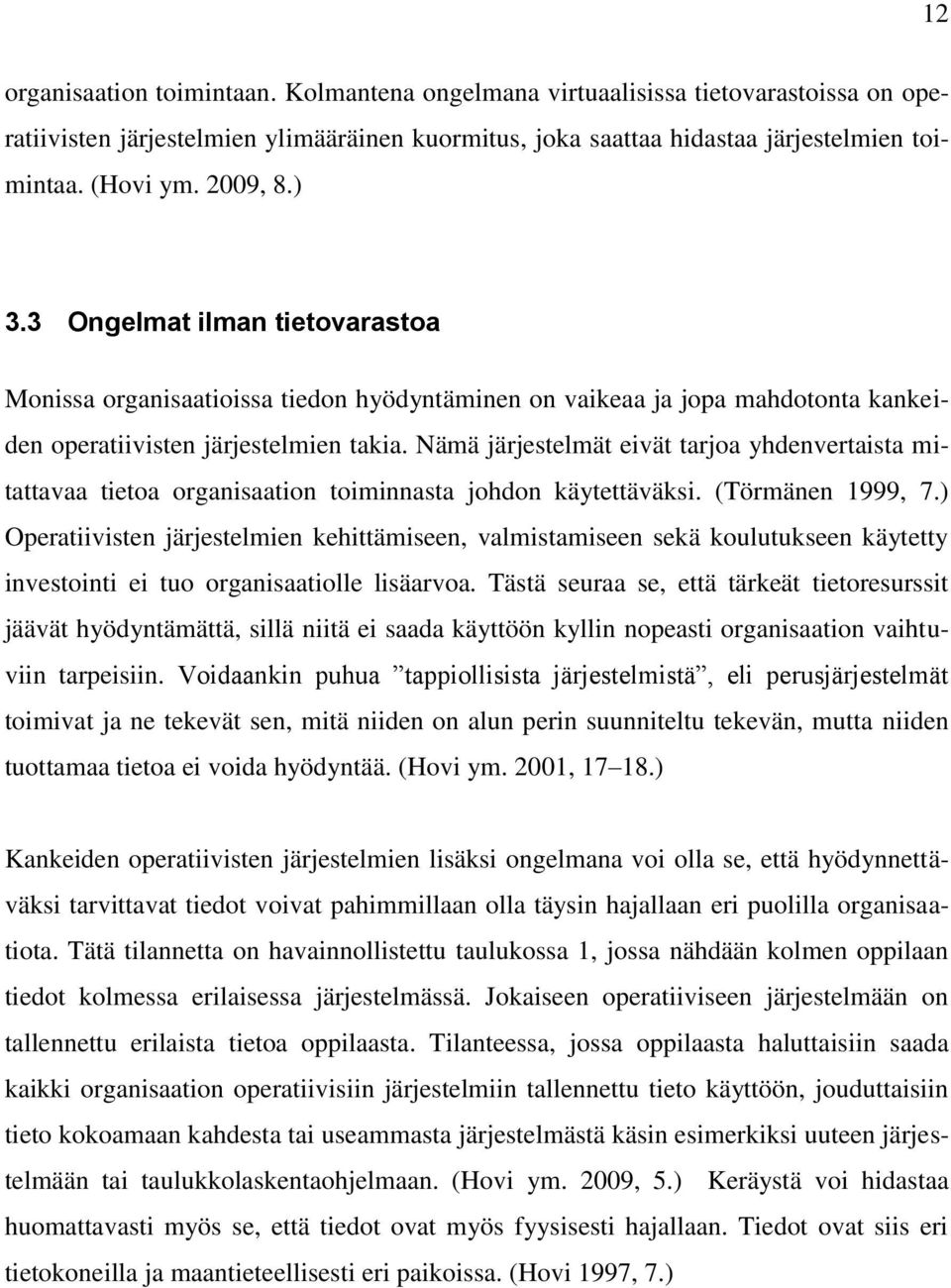 Nämä järjestelmät eivät tarjoa yhdenvertaista mitattavaa tietoa organisaation toiminnasta johdon käytettäväksi. (Törmänen 1999, 7.