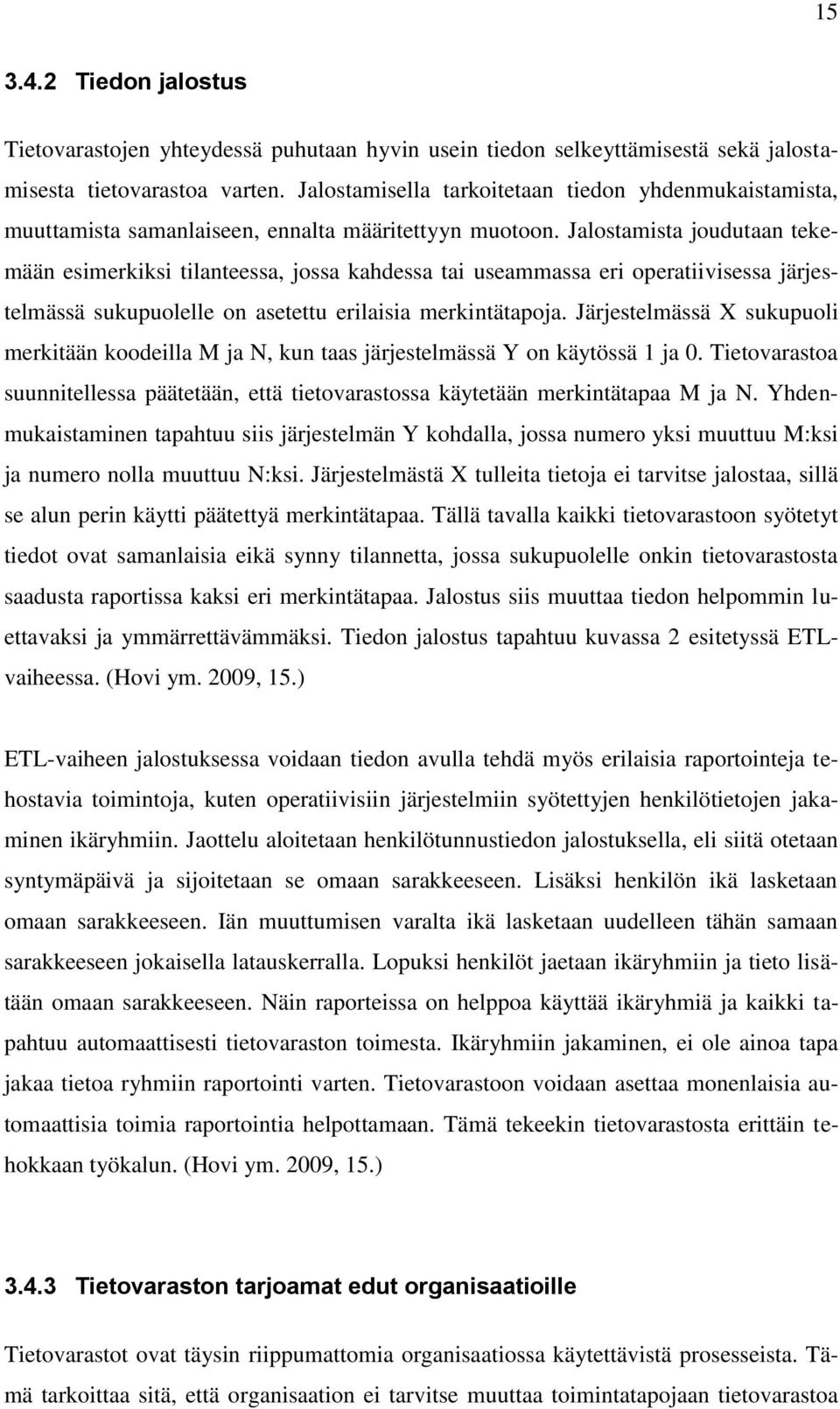 Jalostamista joudutaan tekemään esimerkiksi tilanteessa, jossa kahdessa tai useammassa eri operatiivisessa järjestelmässä sukupuolelle on asetettu erilaisia merkintätapoja.