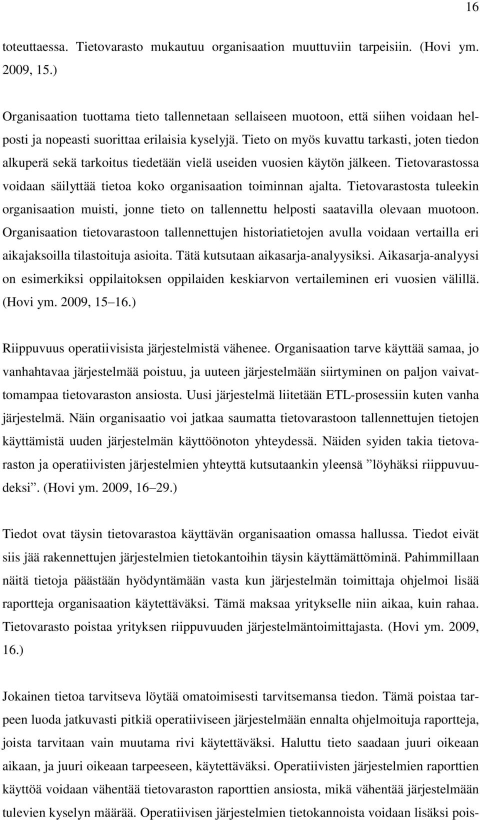 Tieto on myös kuvattu tarkasti, joten tiedon alkuperä sekä tarkoitus tiedetään vielä useiden vuosien käytön jälkeen. Tietovarastossa voidaan säilyttää tietoa koko organisaation toiminnan ajalta.