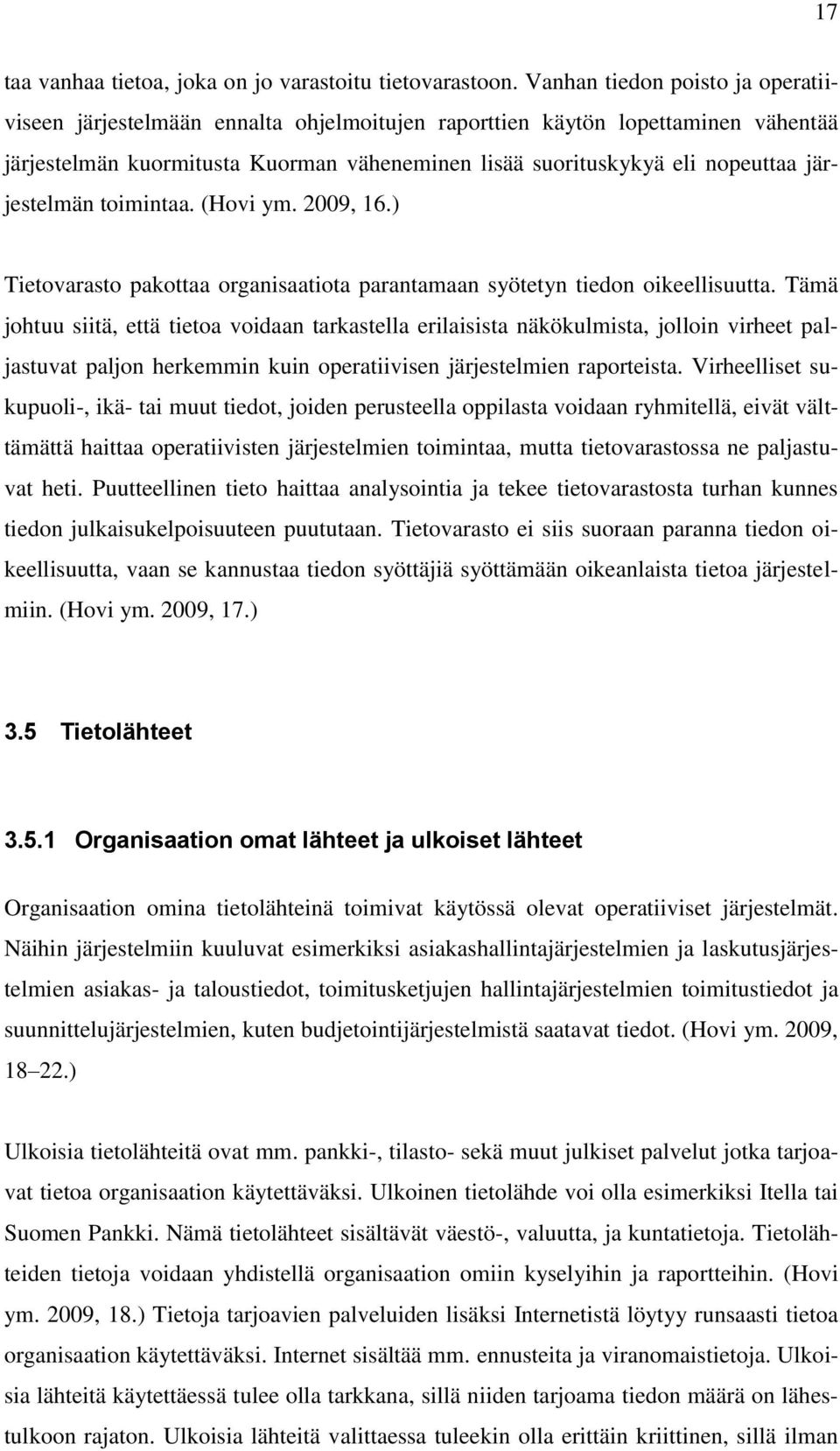 järjestelmän toimintaa. (Hovi ym. 2009, 16.) Tietovarasto pakottaa organisaatiota parantamaan syötetyn tiedon oikeellisuutta.