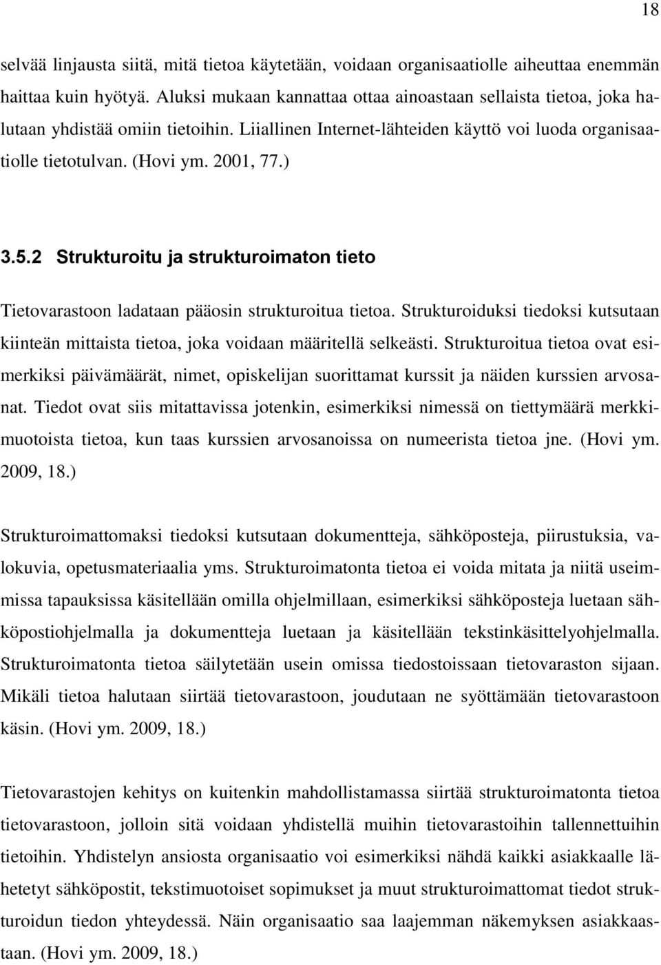 2 Strukturoitu ja strukturoimaton tieto Tietovarastoon ladataan pääosin strukturoitua tietoa. Strukturoiduksi tiedoksi kutsutaan kiinteän mittaista tietoa, joka voidaan määritellä selkeästi.