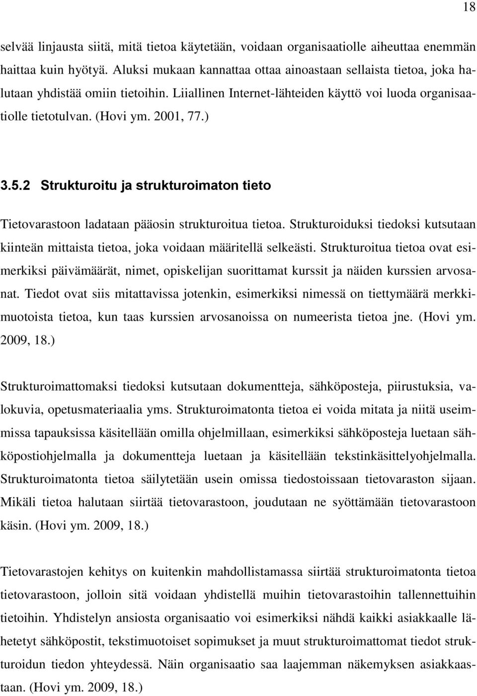 2 Strukturoitu ja strukturoimaton tieto Tietovarastoon ladataan pääosin strukturoitua tietoa. Strukturoiduksi tiedoksi kutsutaan kiinteän mittaista tietoa, joka voidaan määritellä selkeästi.