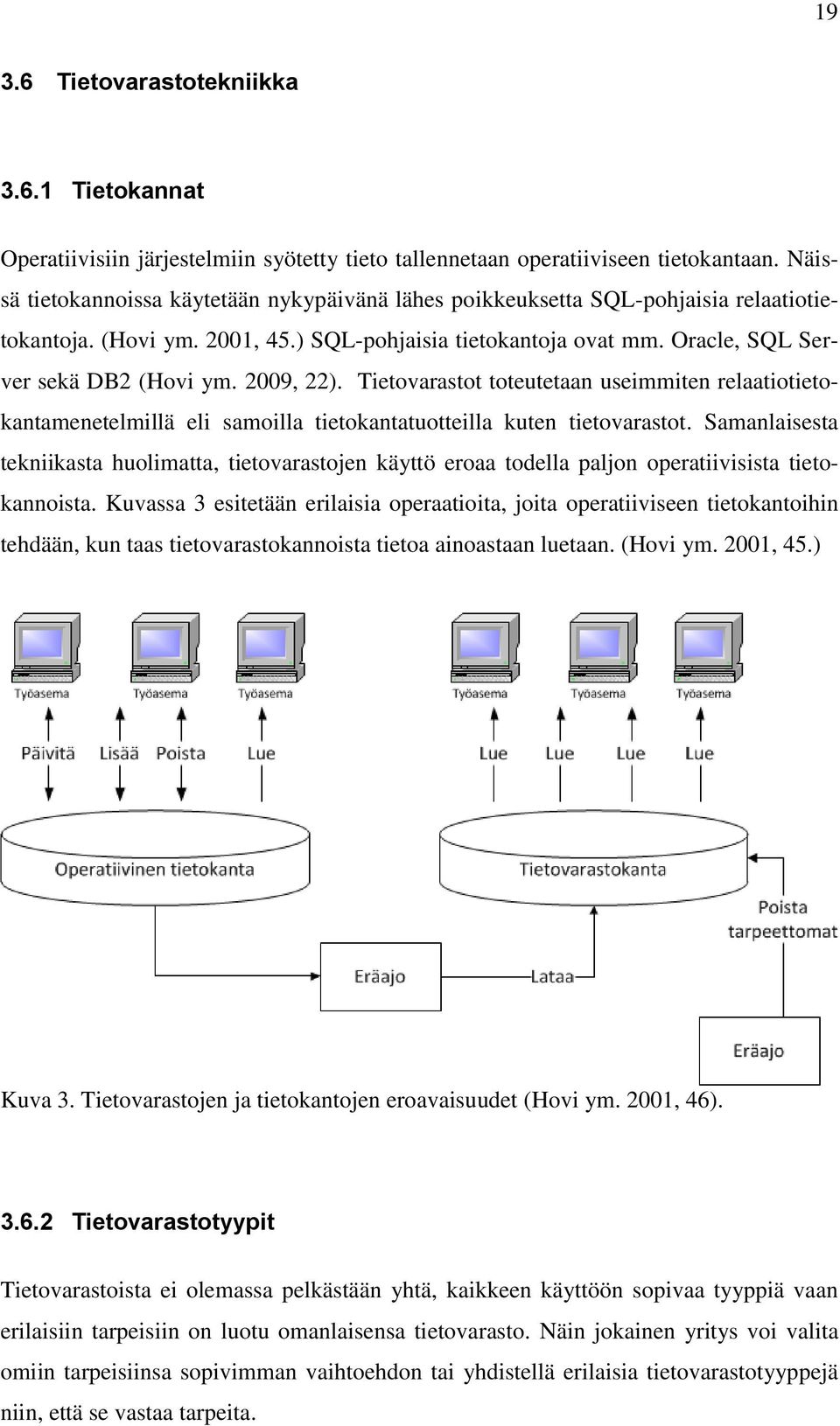 2009, 22). Tietovarastot toteutetaan useimmiten relaatiotietokantamenetelmillä eli samoilla tietokantatuotteilla kuten tietovarastot.