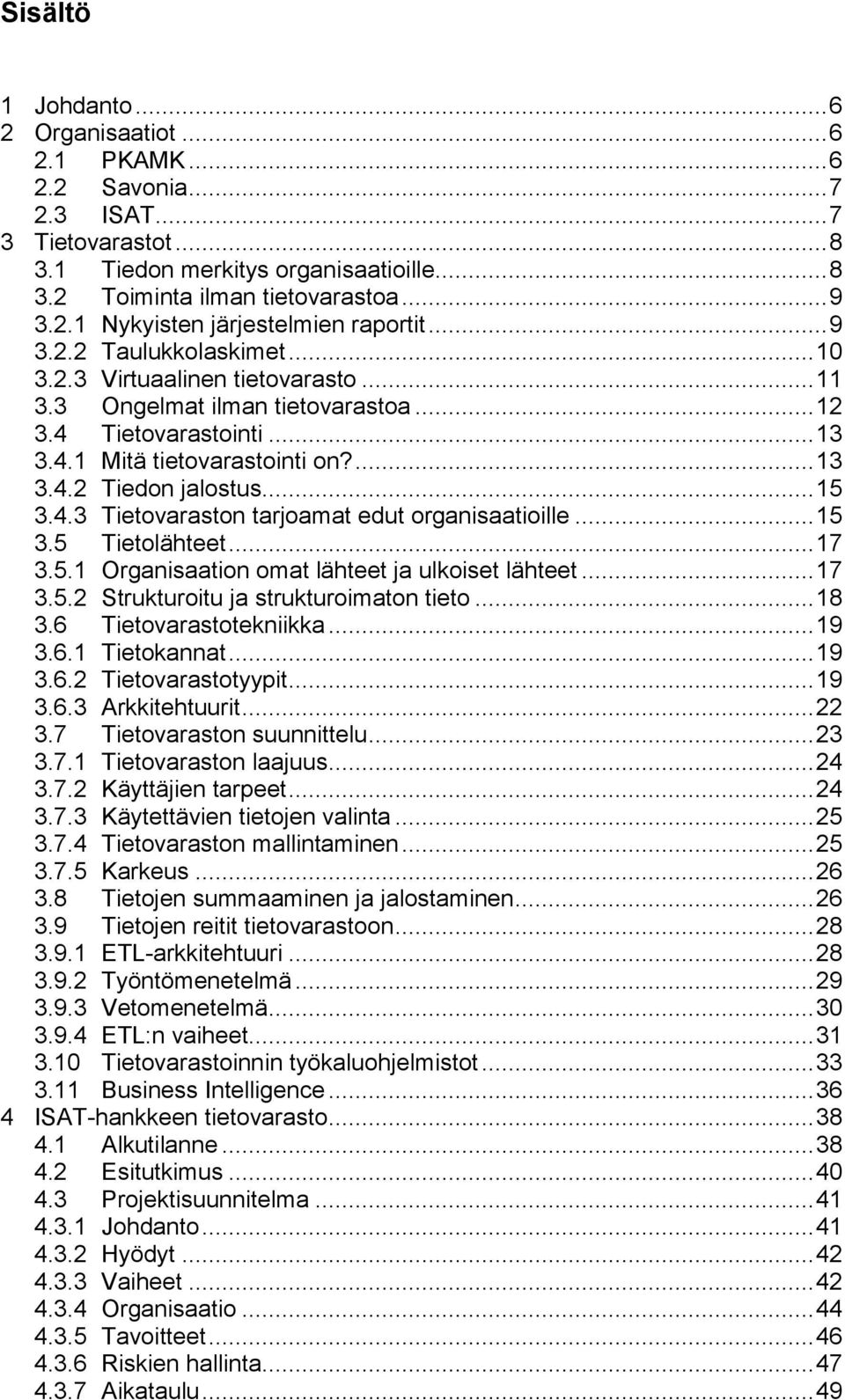 .. 15 3.4.3 Tietovaraston tarjoamat edut organisaatioille... 15 3.5 Tietolähteet... 17 3.5.1 Organisaation omat lähteet ja ulkoiset lähteet... 17 3.5.2 Strukturoitu ja strukturoimaton tieto... 18 3.