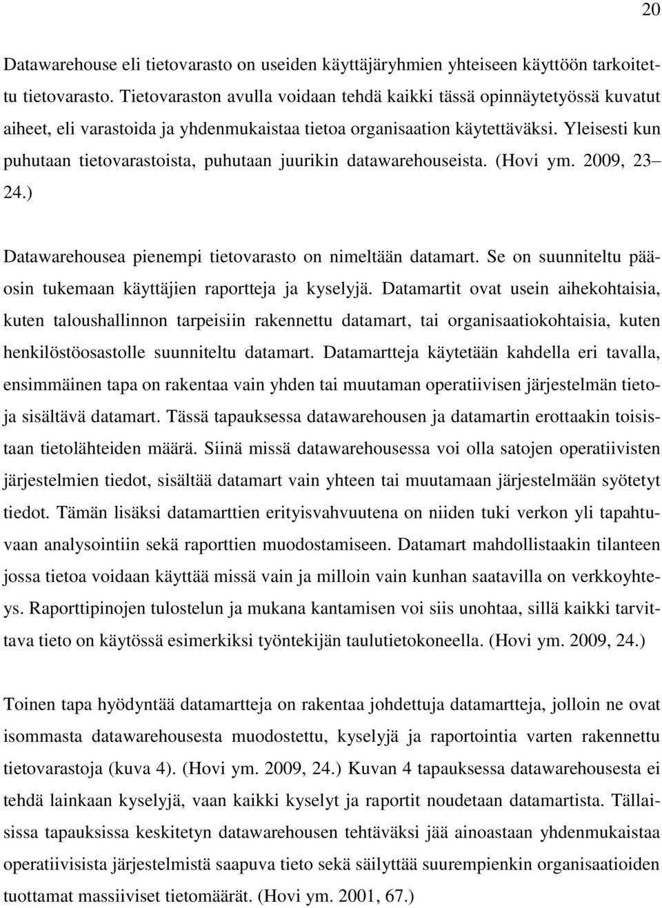 Yleisesti kun puhutaan tietovarastoista, puhutaan juurikin datawarehouseista. (Hovi ym. 2009, 23 24.) Datawarehousea pienempi tietovarasto on nimeltään datamart.