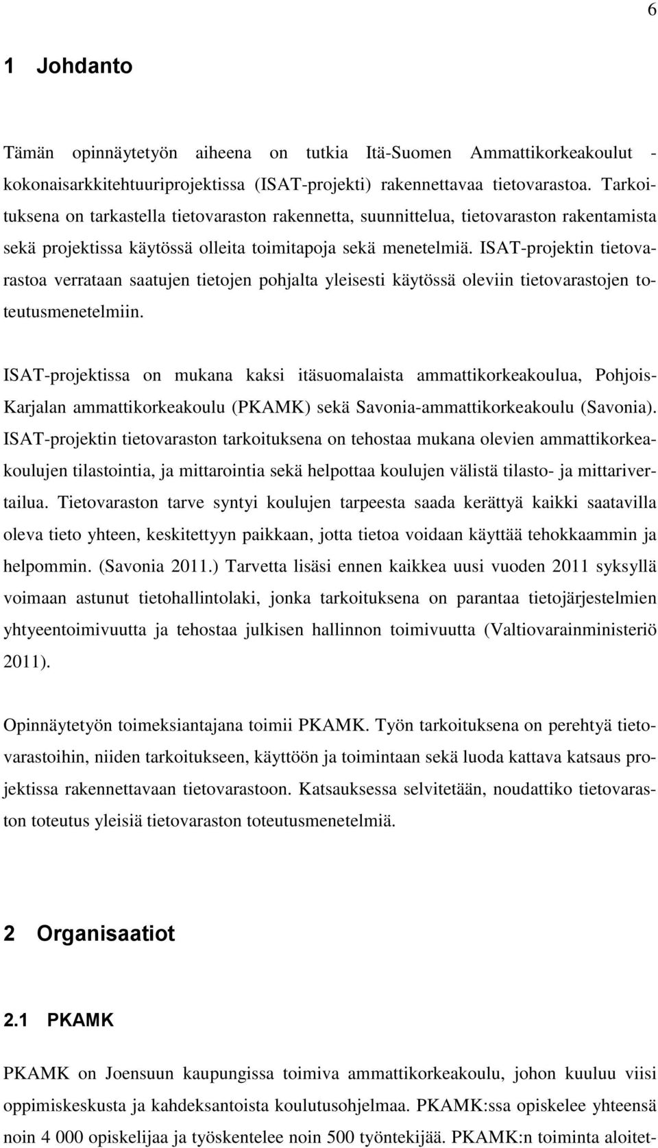 ISAT-projektin tietovarastoa verrataan saatujen tietojen pohjalta yleisesti käytössä oleviin tietovarastojen toteutusmenetelmiin.