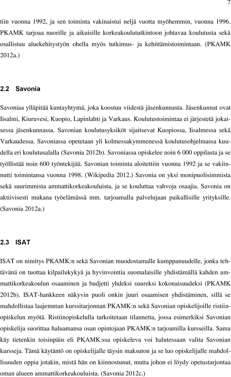 2 Savonia Savoniaa ylläpitää kuntayhtymä, joka koostuu viidestä jäsenkunnasta. Jäsenkunnat ovat Iisalmi, Kiuruvesi, Kuopio, Lapinlahti ja Varkaus.