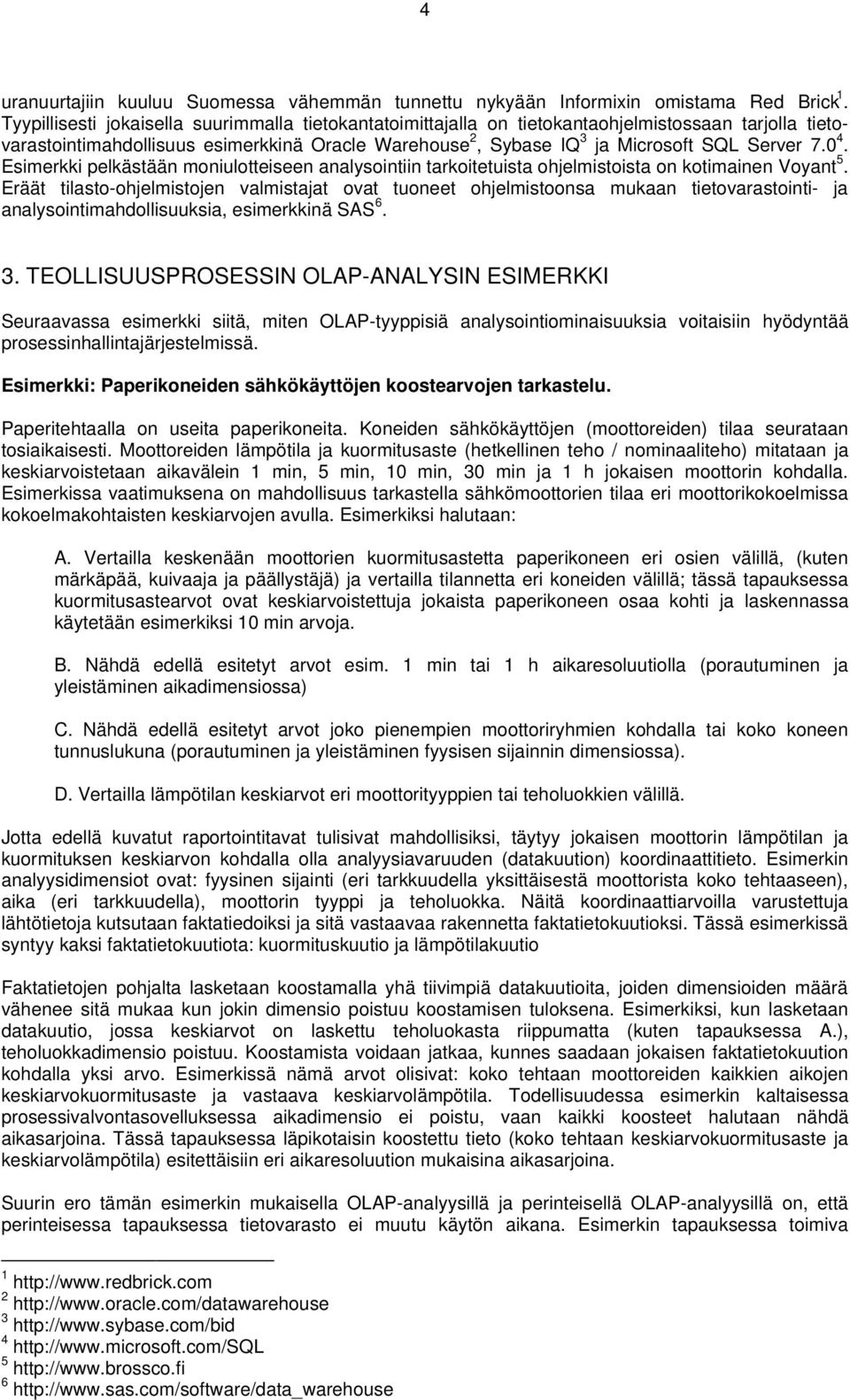 0 4. Esimerkki pelkästään moniulotteiseen analysointiin tarkoitetuista ohjelmistoista on kotimainen Voyant 5.