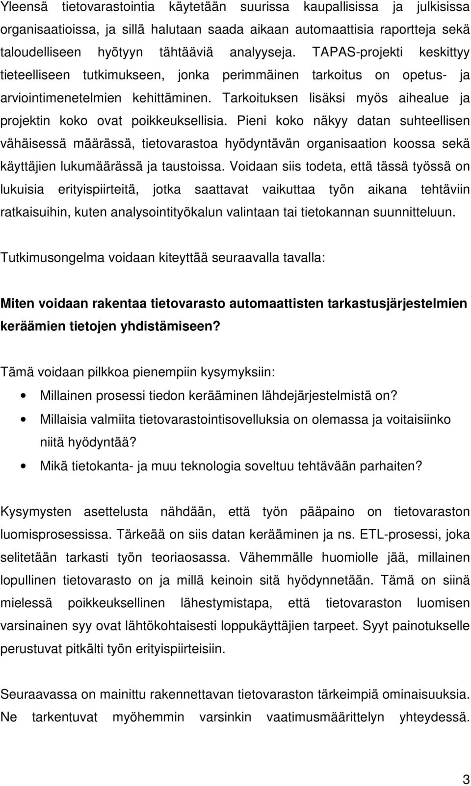 Tarkoituksen lisäksi myös aihealue ja projektin koko ovat poikkeuksellisia.