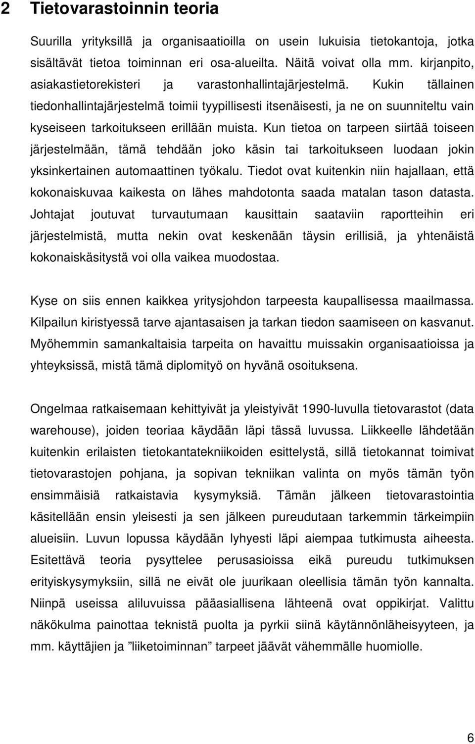 Kukin tällainen tiedonhallintajärjestelmä toimii tyypillisesti itsenäisesti, ja ne on suunniteltu vain kyseiseen tarkoitukseen erillään muista.