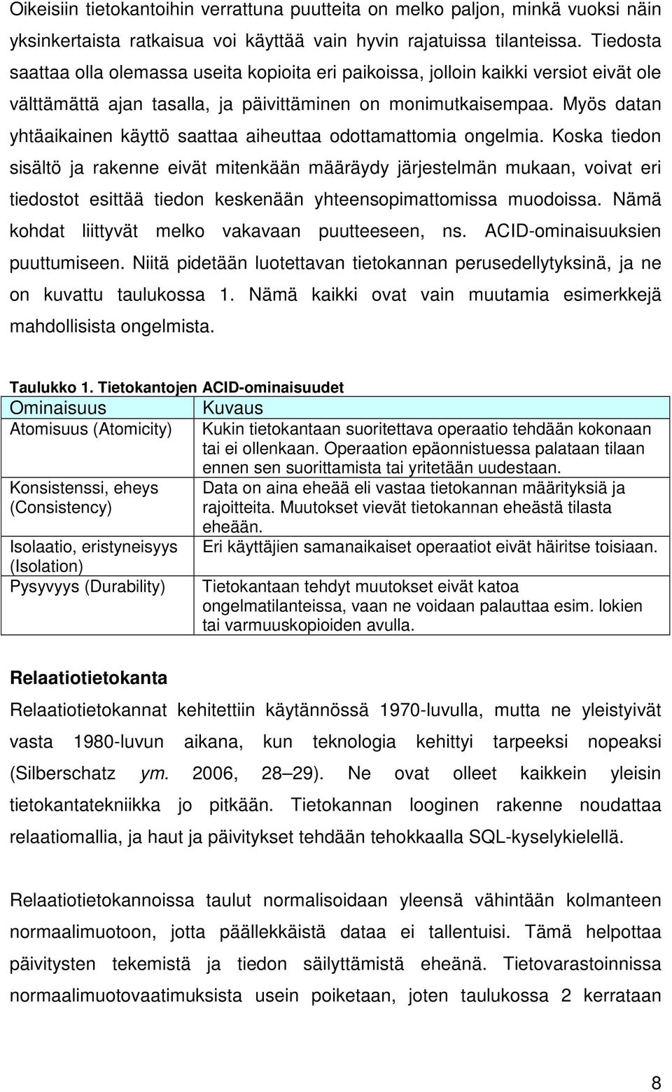 Myös datan yhtäaikainen käyttö saattaa aiheuttaa odottamattomia ongelmia.