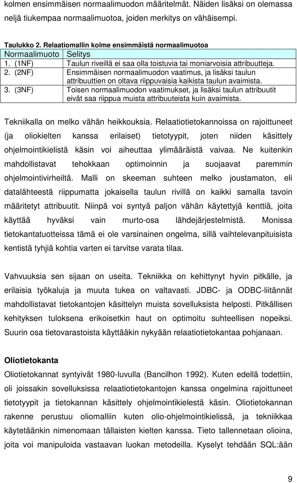 (2NF) Ensimmäisen normaalimuodon vaatimus, ja lisäksi taulun attribuuttien on oltava riippuvaisia kaikista taulun avaimista. 3.