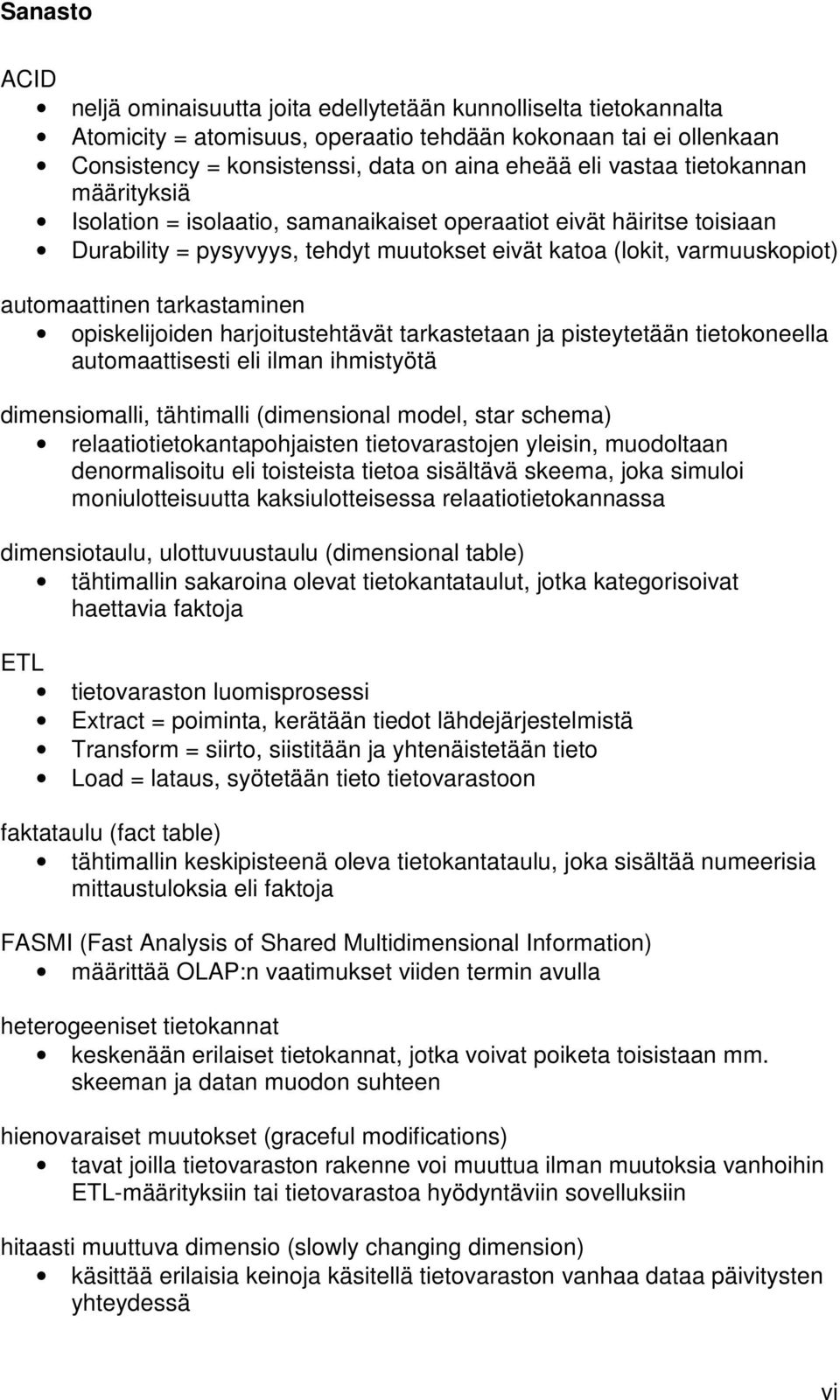 tarkastaminen opiskelijoiden harjoitustehtävät tarkastetaan ja pisteytetään tietokoneella automaattisesti eli ilman ihmistyötä dimensiomalli, tähtimalli (dimensional model, star schema)