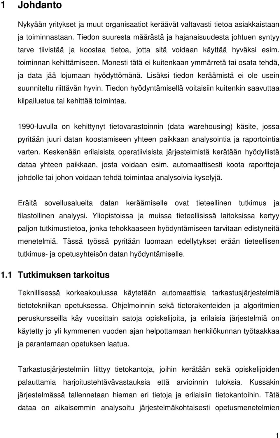 Monesti tätä ei kuitenkaan ymmärretä tai osata tehdä, ja data jää lojumaan hyödyttömänä. Lisäksi tiedon keräämistä ei ole usein suunniteltu riittävän hyvin.