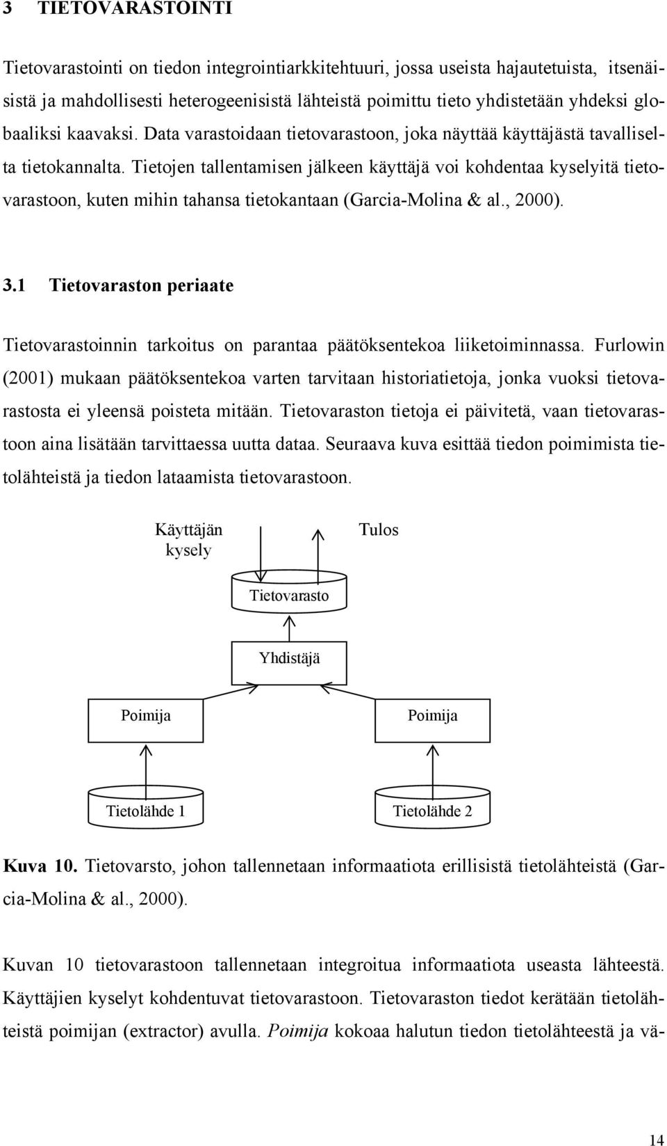 Tietojen tallentamisen jälkeen käyttäjä voi kohdentaa kyselyitä tietovarastoon, kuten mihin tahansa tietokantaan (Garcia-Molina & al., 2000). 3.