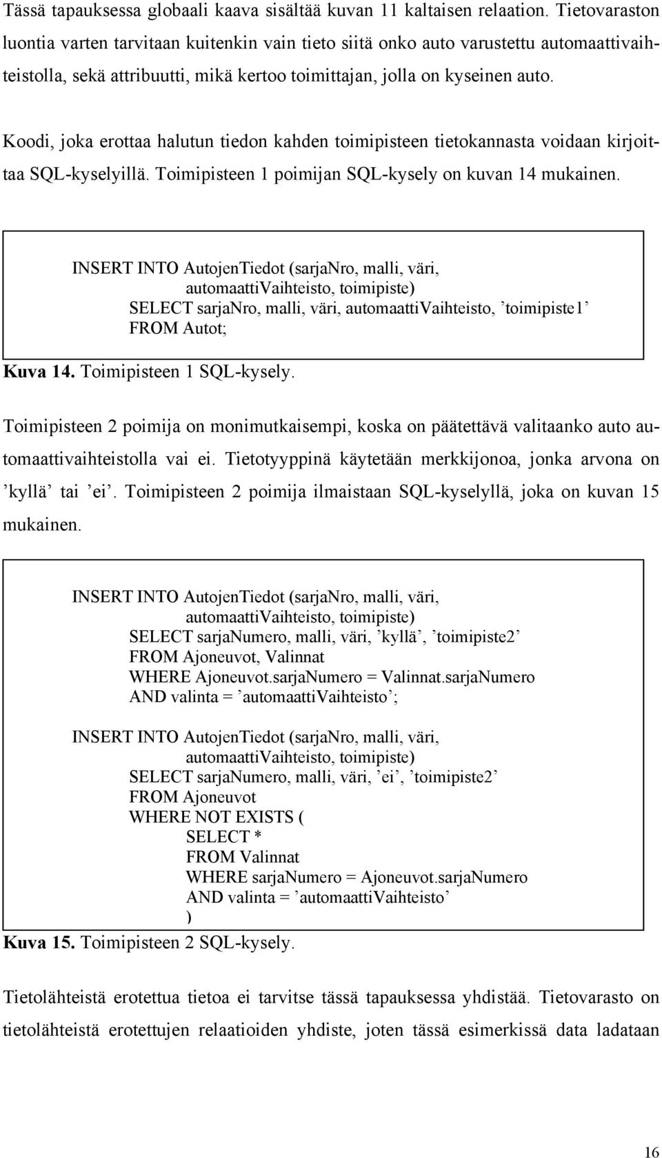 Koodi, joka erottaa halutun tiedon kahden toimipisteen tietokannasta voidaan kirjoittaa SQL-kyselyillä. Toimipisteen 1 poimijan SQL-kysely on kuvan 14 mukainen.