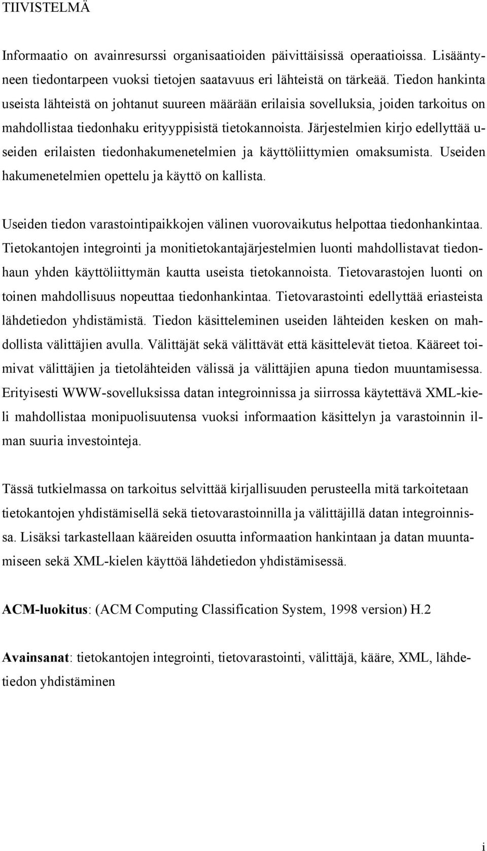 Järjestelmien kirjo edellyttää u- seiden erilaisten tiedonhakumenetelmien ja käyttöliittymien omaksumista. Useiden hakumenetelmien opettelu ja käyttö on kallista.