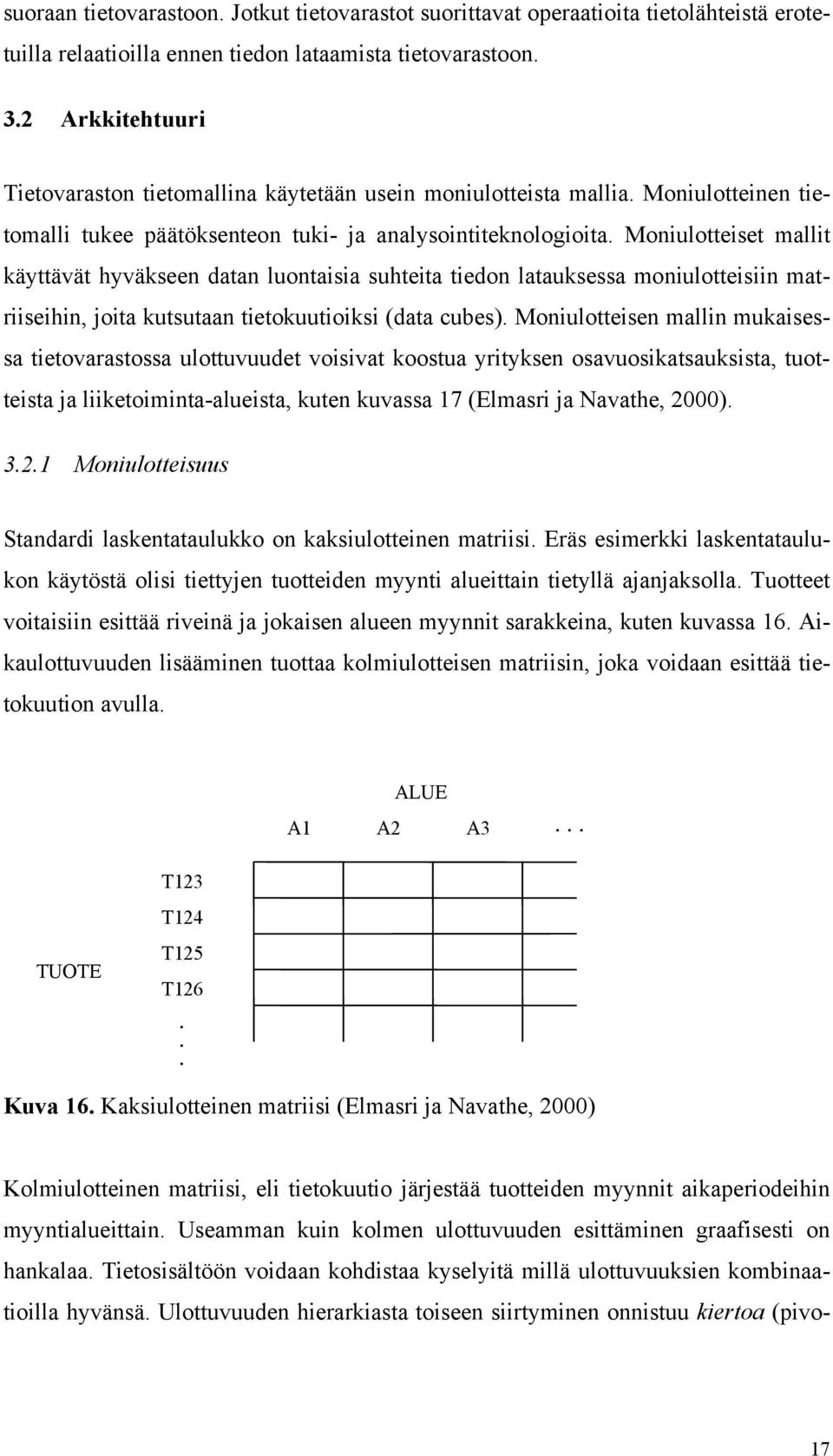 Moniulotteiset mallit käyttävät hyväkseen datan luontaisia suhteita tiedon latauksessa moniulotteisiin matriiseihin, joita kutsutaan tietokuutioiksi (data cubes).