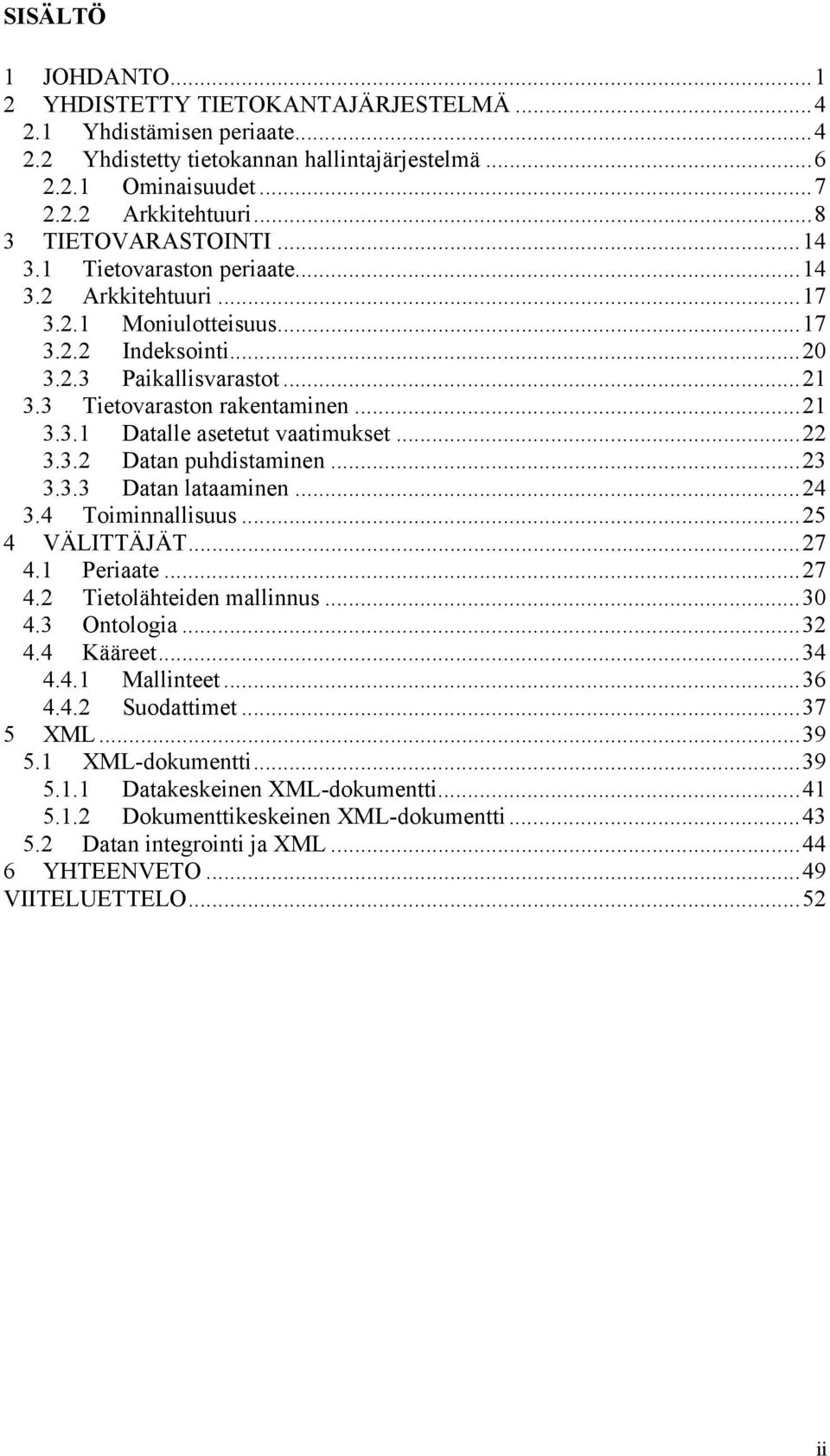 ..22 3.3.2 Datan puhdistaminen...23 3.3.3 Datan lataaminen...24 3.4 Toiminnallisuus...25 4 VÄLITTÄJÄT...27 4.1 Periaate...27 4.2 Tietolähteiden mallinnus...30 4.3 Ontologia...32 4.4 Kääreet...34 4.4.1 Mallinteet.