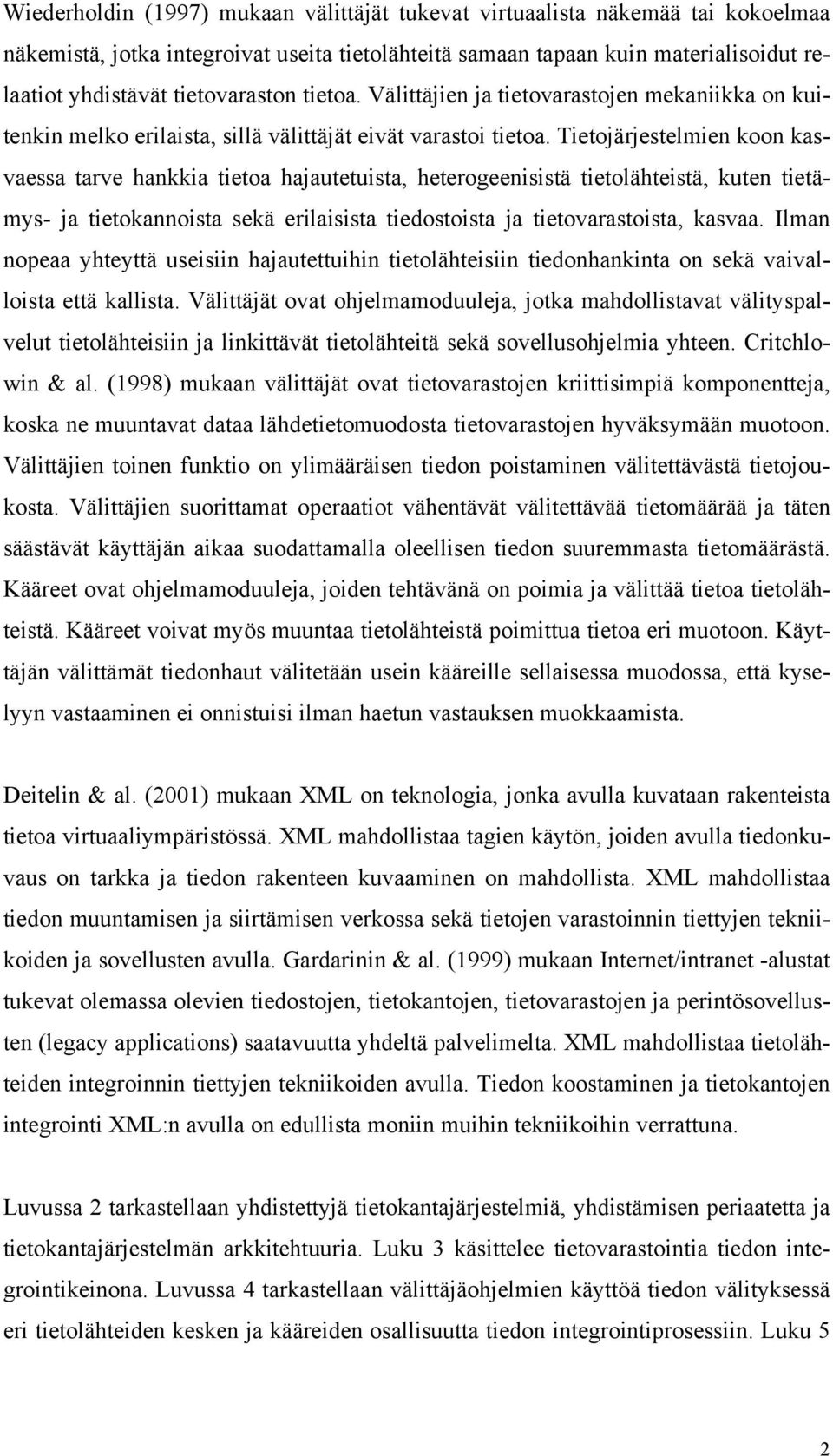 Tietojärjestelmien koon kasvaessa tarve hankkia tietoa hajautetuista, heterogeenisistä tietolähteistä, kuten tietämys- ja tietokannoista sekä erilaisista tiedostoista ja tietovarastoista, kasvaa.