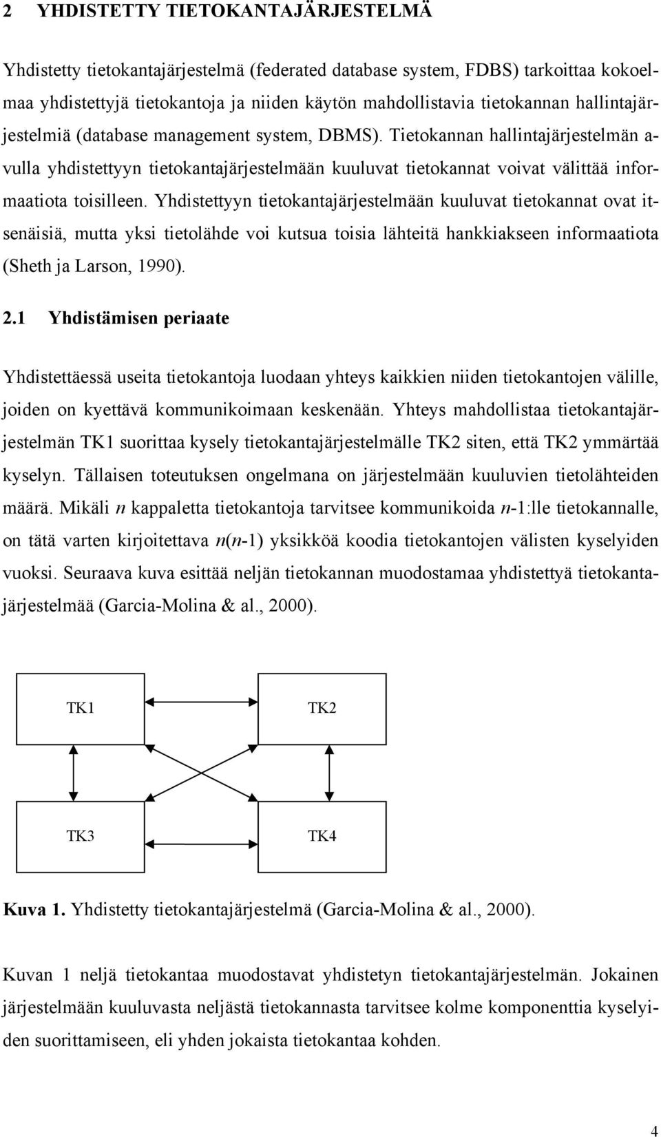 Yhdistettyyn tietokantajärjestelmään kuuluvat tietokannat ovat itsenäisiä, mutta yksi tietolähde voi kutsua toisia lähteitä hankkiakseen informaatiota (Sheth ja Larson, 1990). 2.