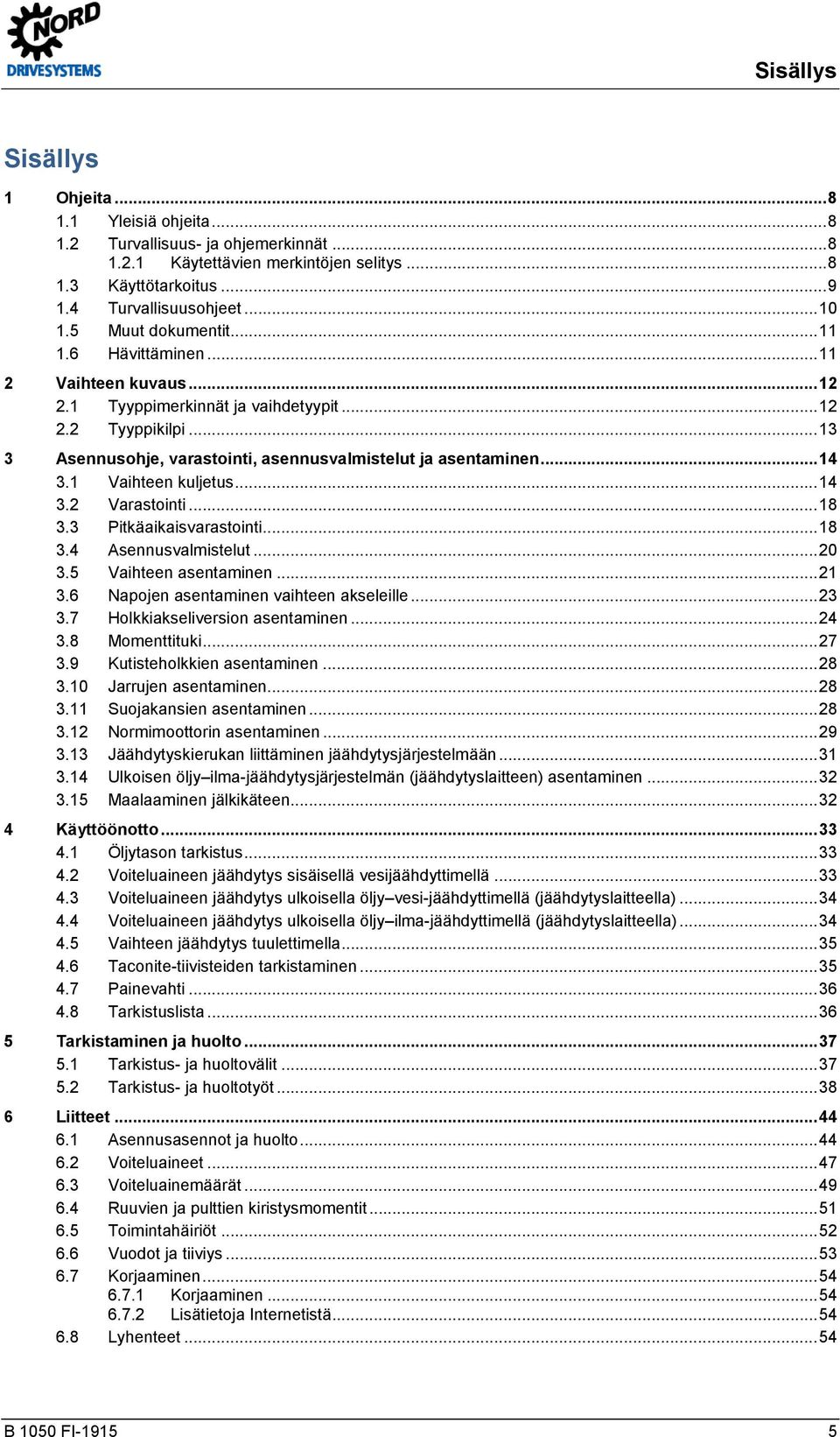 .. 14 3.1 Vaihteen kuljetus... 14 3.2 Varastointi... 18 3.3 Pitkäaikaisvarastointi... 18 3.4 Asennusvalmistelut... 20 3.5 Vaihteen asentaminen... 21 3.6 Napojen asentaminen vaihteen akseleille... 23 3.