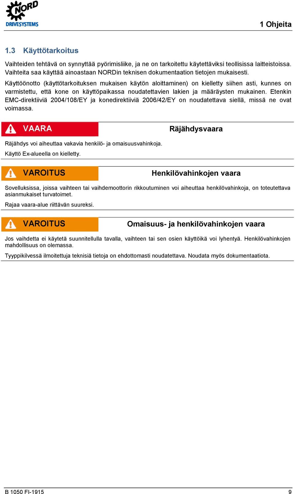 Käyttöönotto (käyttötarkoituksen mukaisen käytön aloittaminen) on kielletty siihen asti, kunnes on varmistettu, että kone on käyttöpaikassa noudatettavien lakien ja määräysten mukainen.