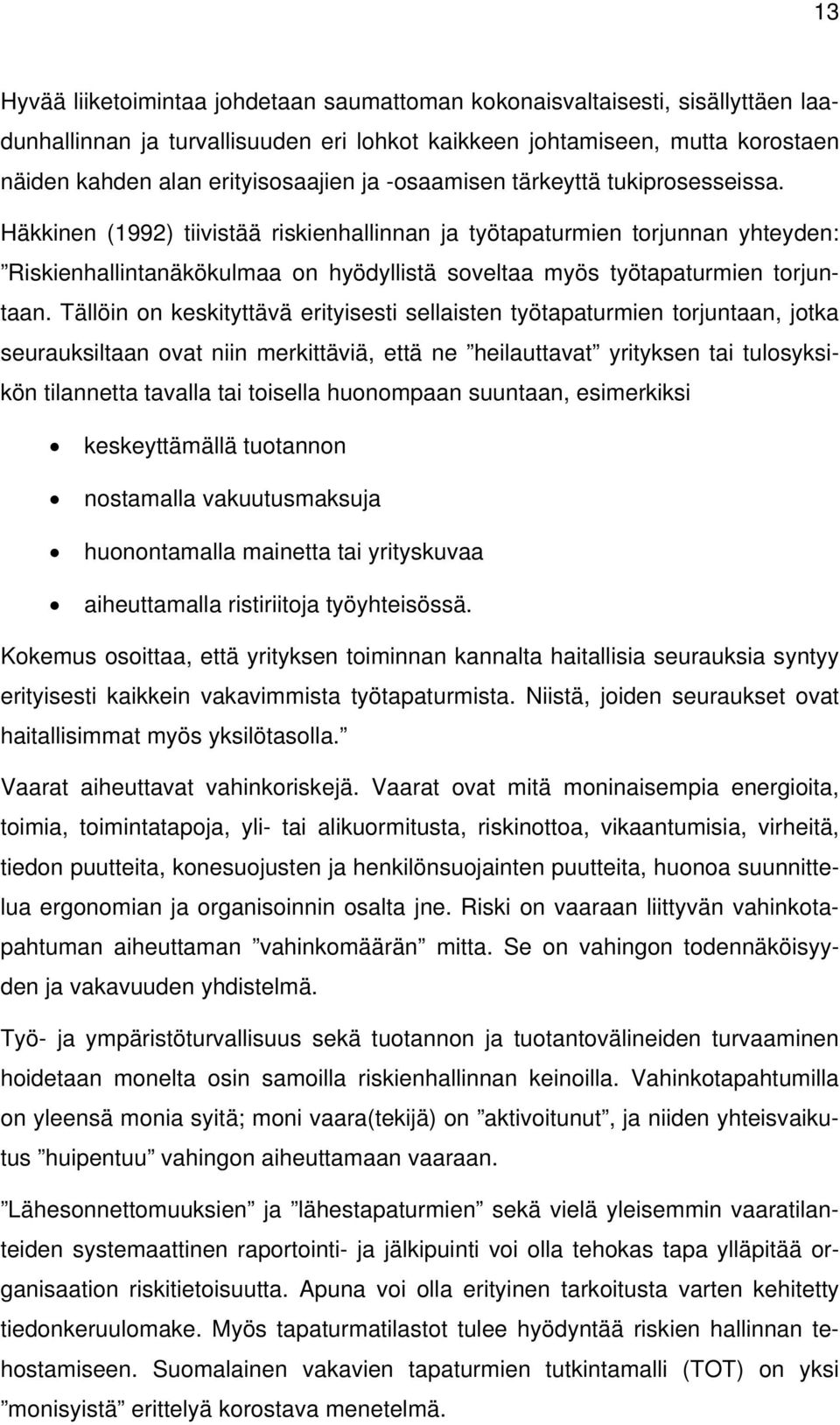 Häkkinen (1992) tiivistää riskienhallinnan ja työtapaturmien torjunnan yhteyden: Riskienhallintanäkökulmaa on hyödyllistä soveltaa myös työtapaturmien torjuntaan.