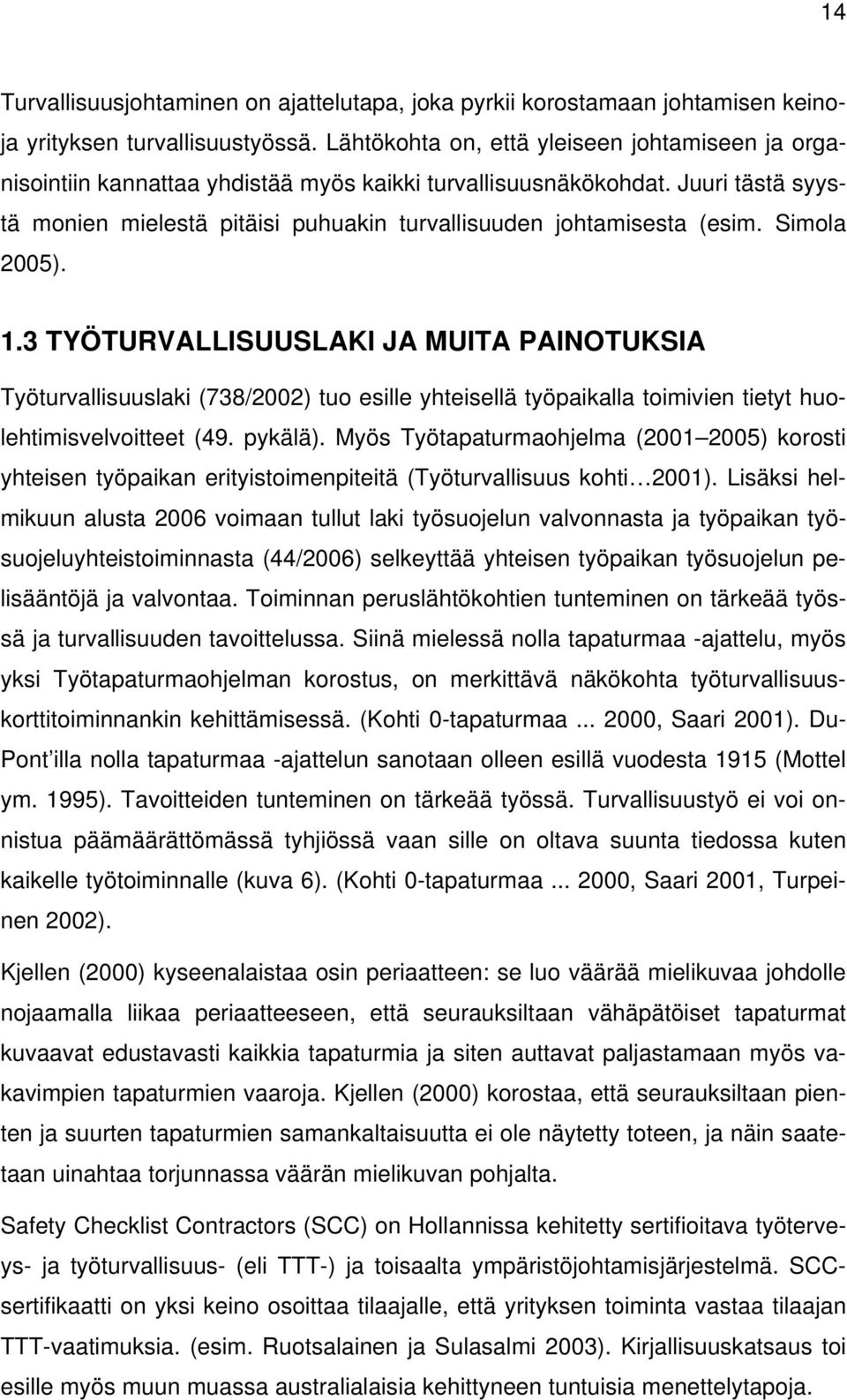 Simola 2005). 1.3 TYÖTURVALLISUUSLAKI JA MUITA PAINOTUKSIA Työturvallisuuslaki (738/2002) tuo esille yhteisellä työpaikalla toimivien tietyt huolehtimisvelvoitteet (49. pykälä).