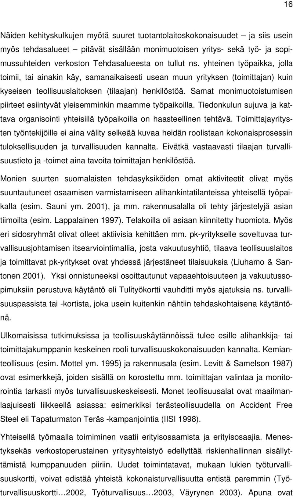 Samat monimuotoistumisen piirteet esiintyvät yleisemminkin maamme työpaikoilla. Tiedonkulun sujuva ja kattava organisointi yhteisillä työpaikoilla on haasteellinen tehtävä.