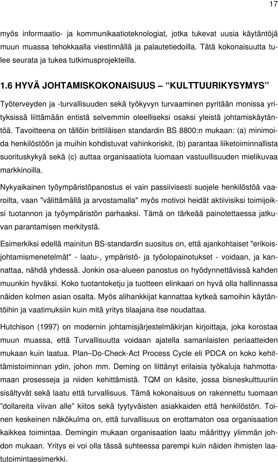 6 HYVÄ JOHTAMISKOKONAISUUS KULTTUURIKYSYMYS Työterveyden ja -turvallisuuden sekä työkyvyn turvaaminen pyritään monissa yrityksissä liittämään entistä selvemmin oleelliseksi osaksi yleistä