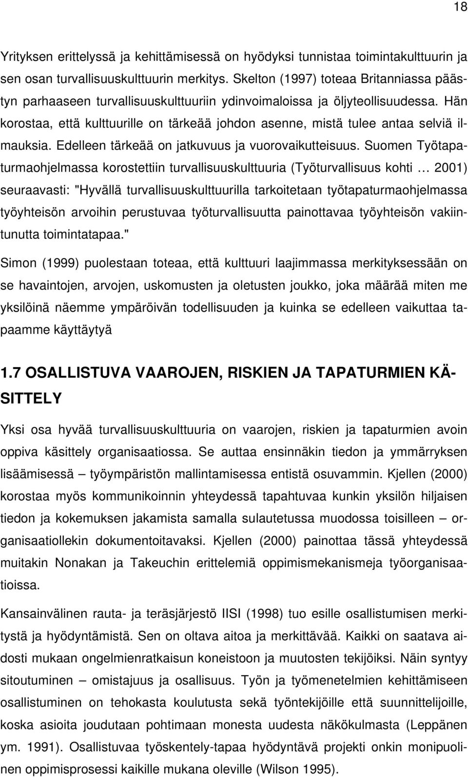 Hän korostaa, että kulttuurille on tärkeää johdon asenne, mistä tulee antaa selviä ilmauksia. Edelleen tärkeää on jatkuvuus ja vuorovaikutteisuus.