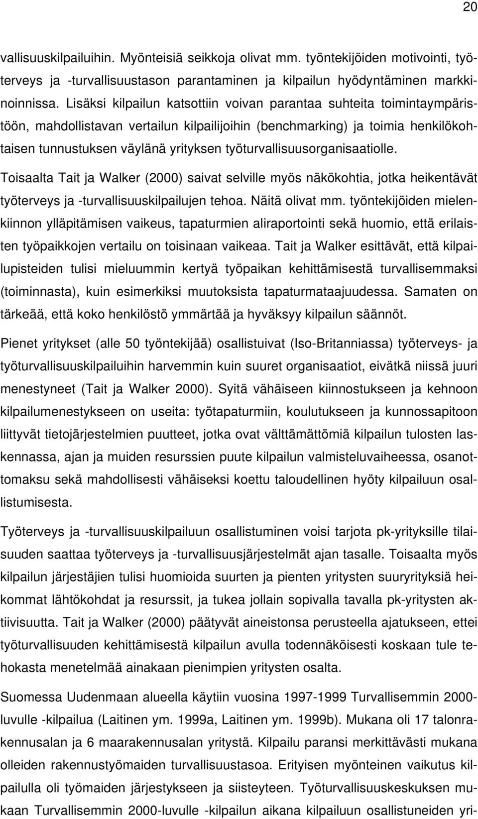 työturvallisuusorganisaatiolle. Toisaalta Tait ja Walker (2000) saivat selville myös näkökohtia, jotka heikentävät työterveys ja -turvallisuuskilpailujen tehoa. Näitä olivat mm.