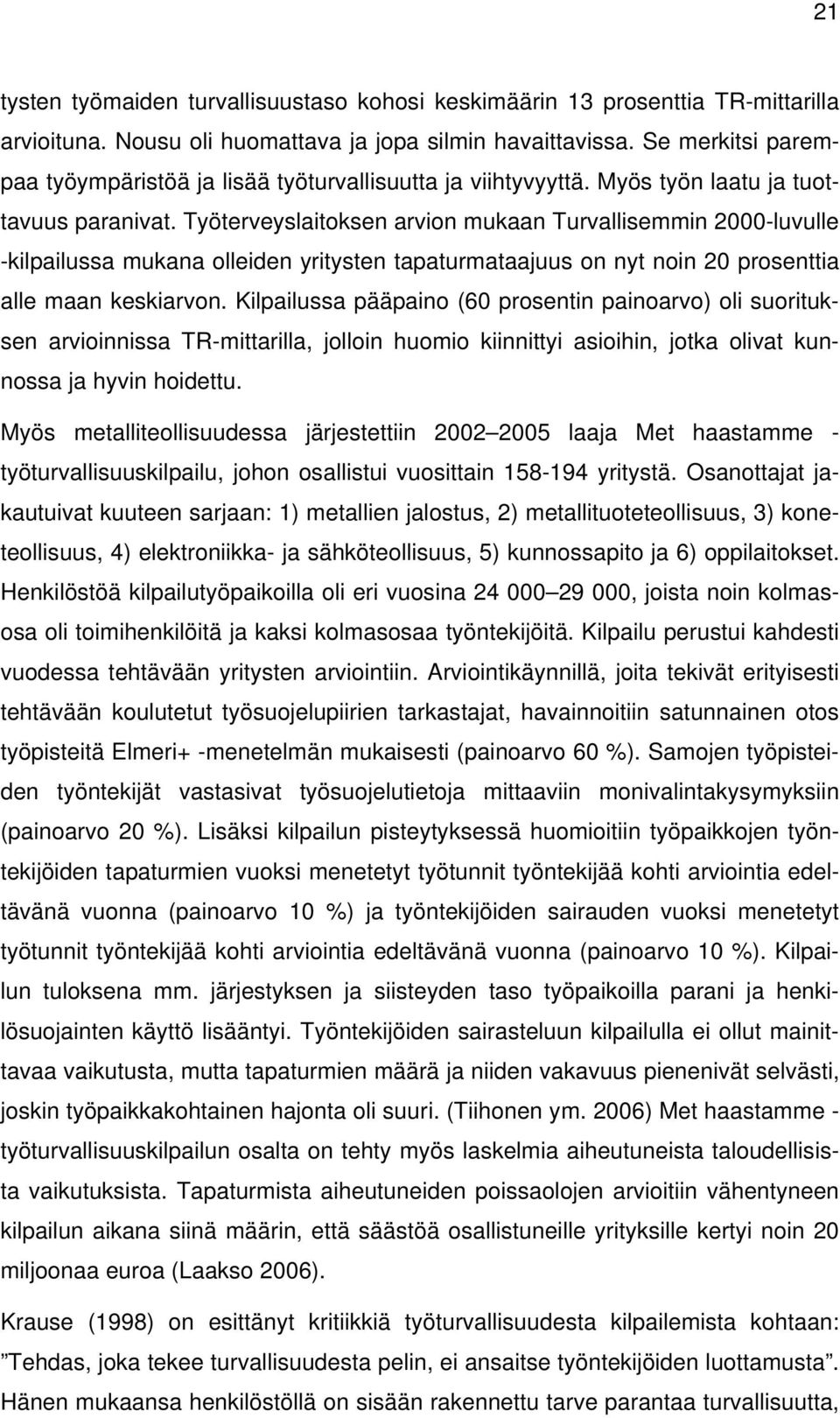 Työterveyslaitoksen arvion mukaan Turvallisemmin 2000-luvulle -kilpailussa mukana olleiden yritysten tapaturmataajuus on nyt noin 20 prosenttia alle maan keskiarvon.