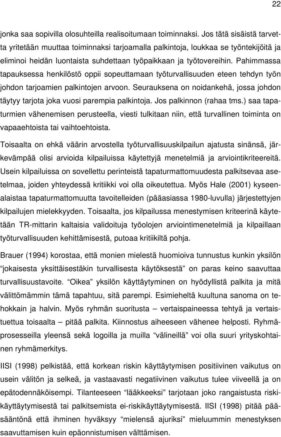 Pahimmassa tapauksessa henkilöstö oppii sopeuttamaan työturvallisuuden eteen tehdyn työn johdon tarjoamien palkintojen arvoon.