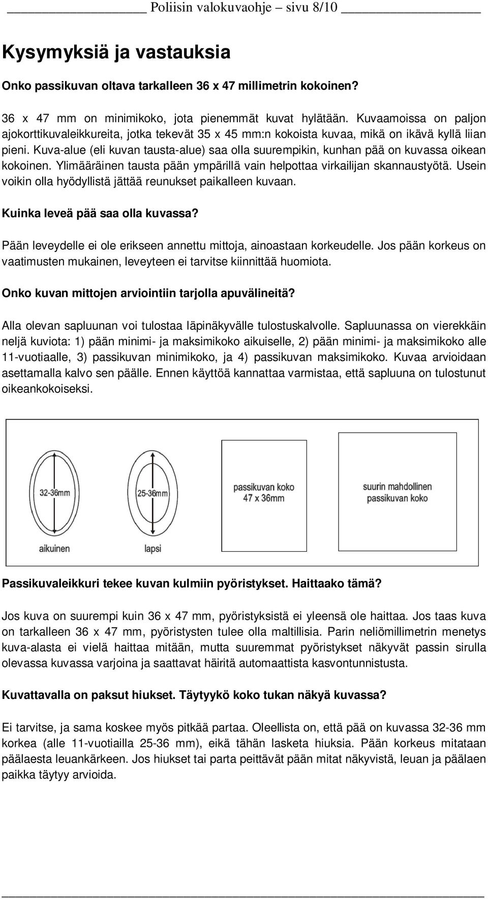 Kuva-alue (eli kuvan tausta-alue) saa olla suurempikin, kunhan pää on kuvassa oikean kokoinen. Ylimääräinen tausta pään ympärillä vain helpottaa virkailijan skannaustyötä.