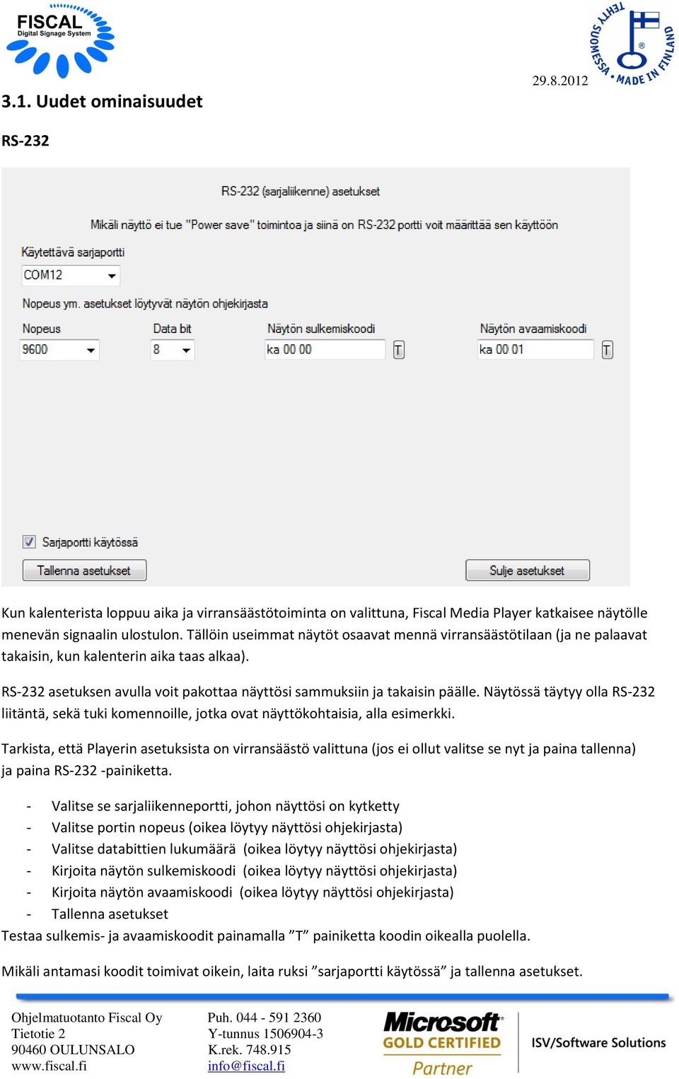 Näytössä täytyy olla RS-232 liitäntä, sekä tuki komennoille, jotka ovat näyttökohtaisia, alla esimerkki.