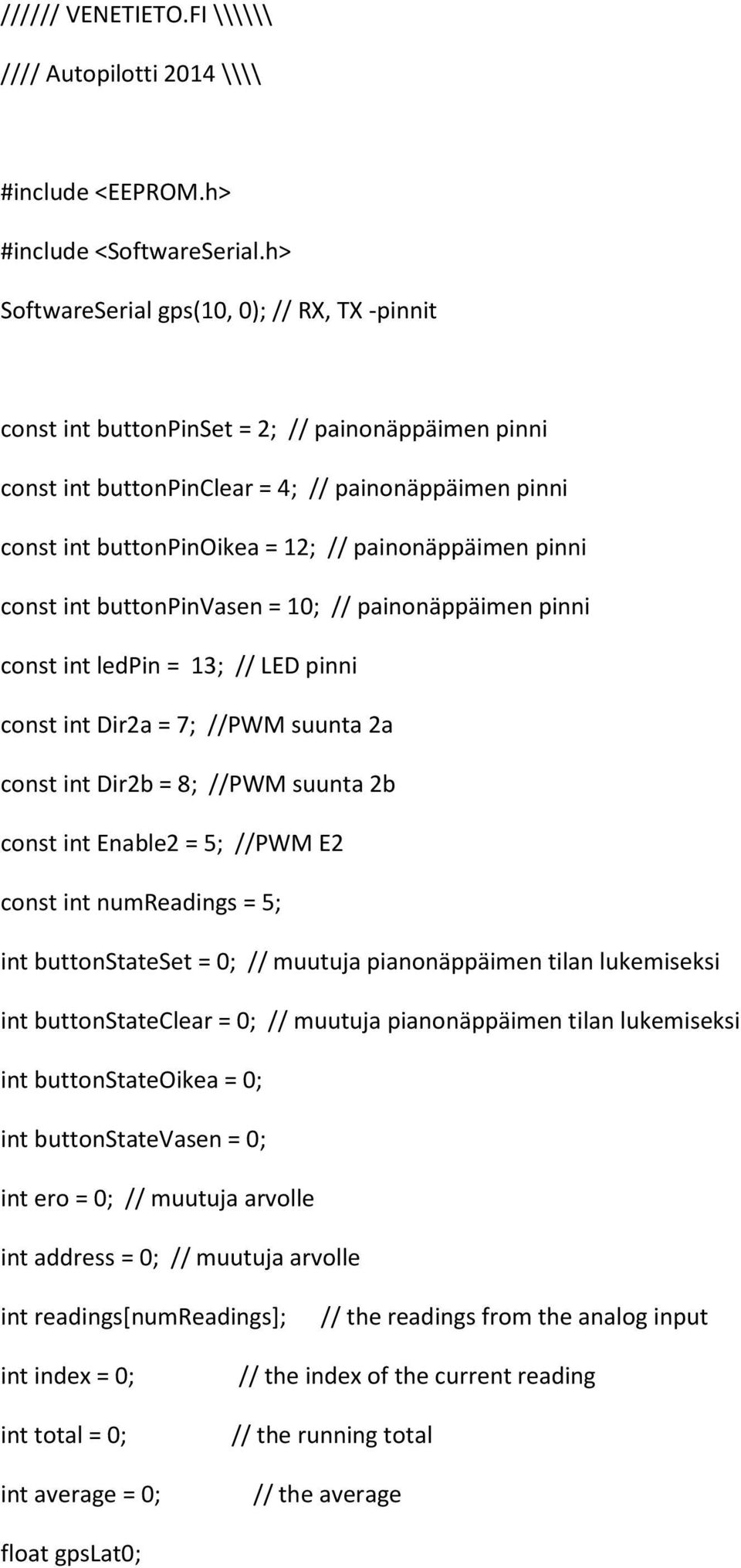 painonäppäimen pinni const int buttonpinvasen = 10; // painonäppäimen pinni const int ledpin = 13; // LED pinni const int Dir2a = 7; //PWM suunta 2a const int Dir2b = 8; //PWM suunta 2b const int