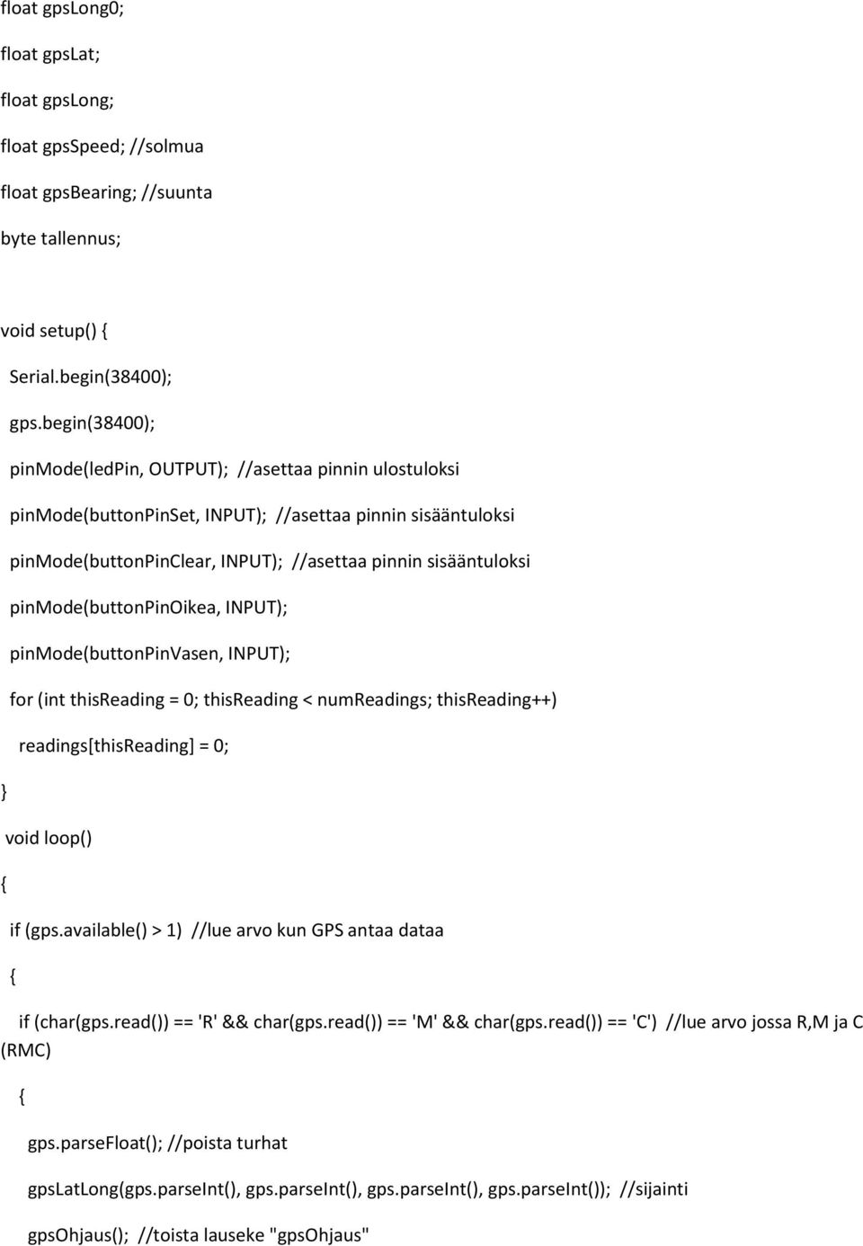 pinmode(buttonpinoikea, INPUT); pinmode(buttonpinvasen, INPUT); for (int thisreading = 0; thisreading < numreadings; thisreading++) readings[thisreading] = 0; void loop() if (gps.