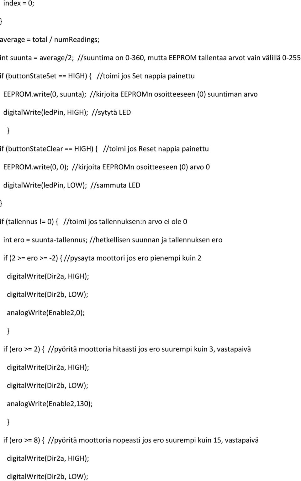 write(0, 0); //kirjoita EEPROMn osoitteeseen (0) arvo 0 digitalwrite(ledpin, LOW); //sammuta LED if (tallennus!