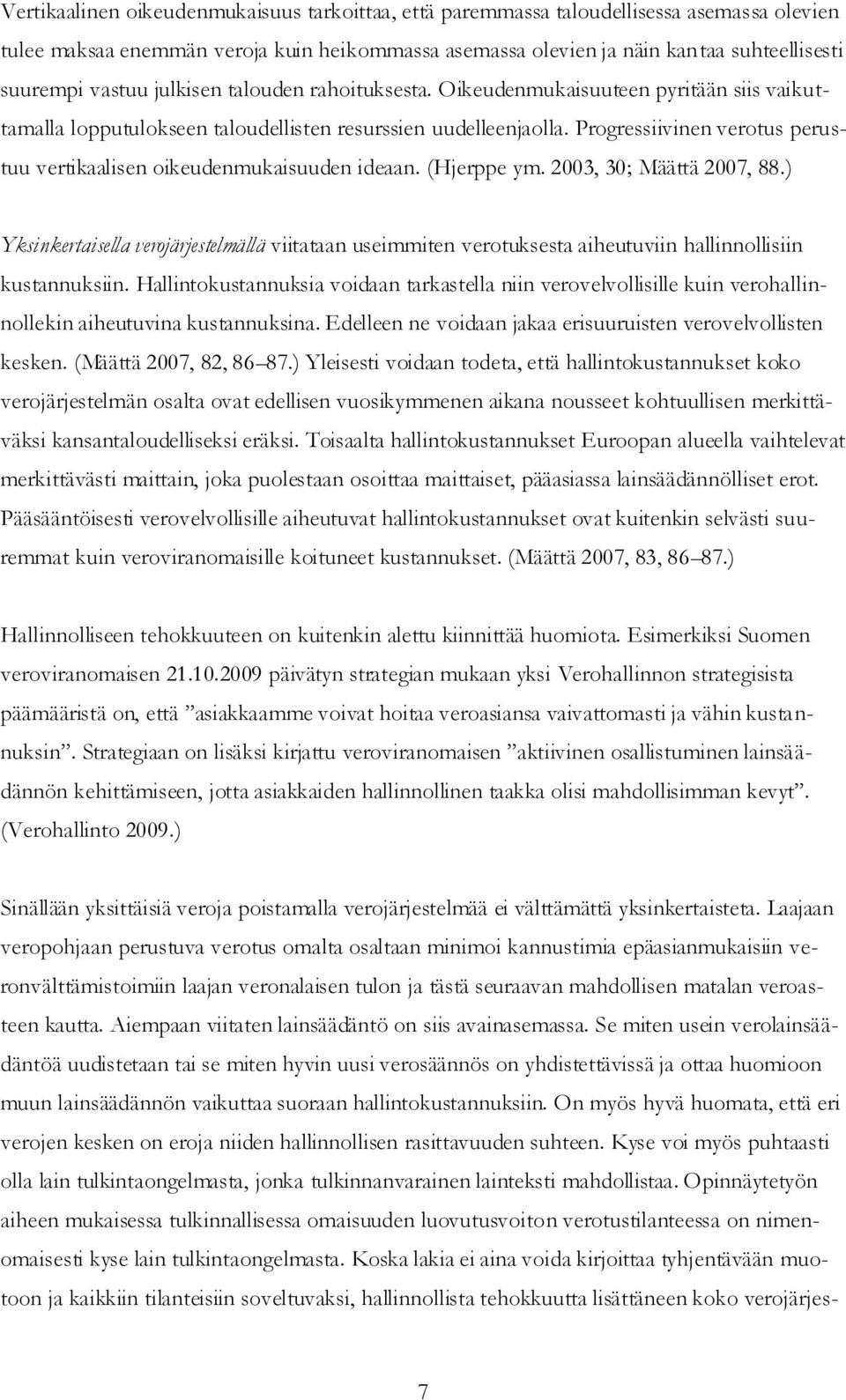 Progressiivinen verotus perustuu vertikaalisen oikeudenmukaisuuden ideaan. (Hjerppe ym. 2003, 30; Määttä 2007, 88.