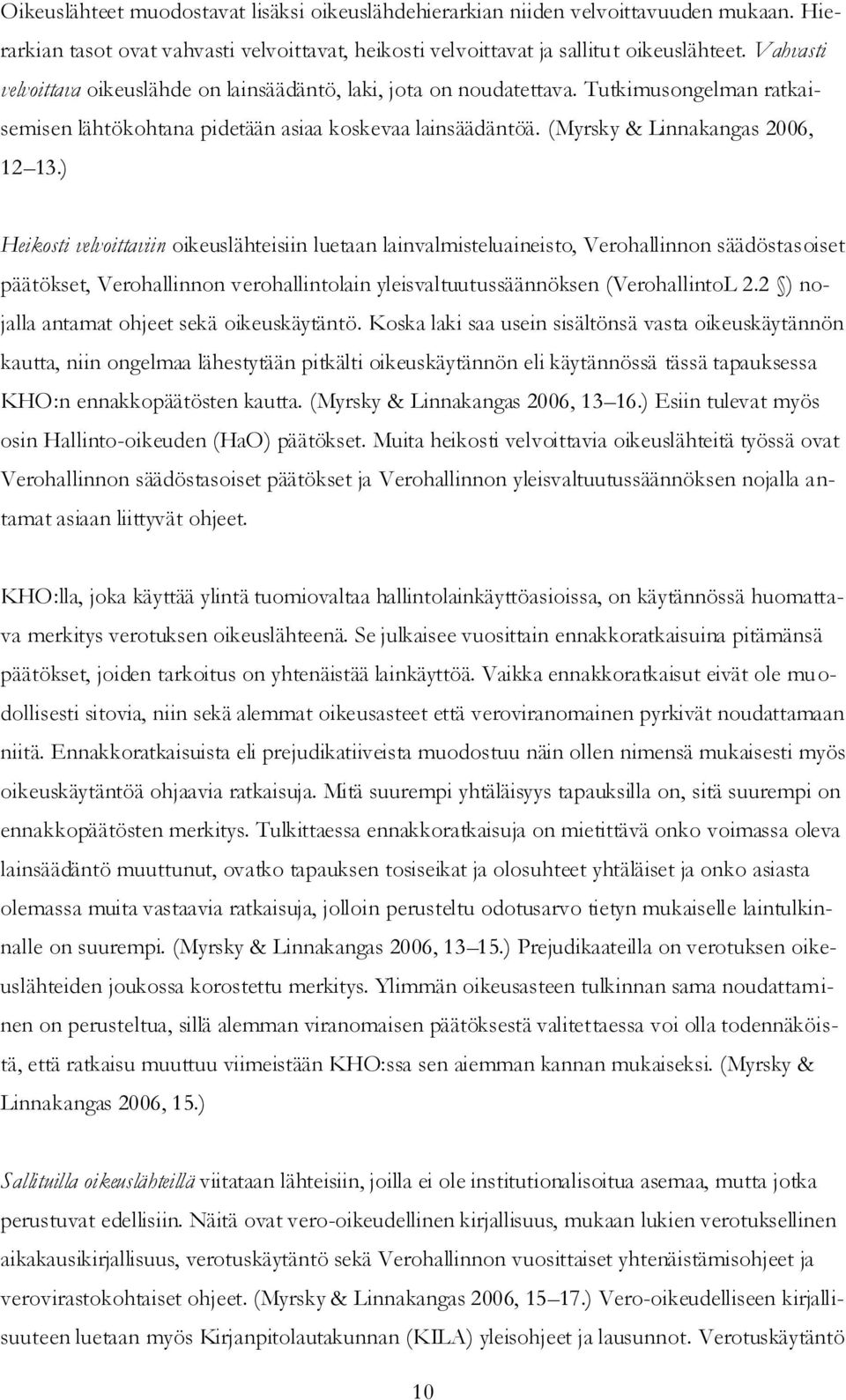 ) Heikosti velvoittaviin oikeuslähteisiin luetaan lainvalmisteluaineisto, Verohallinnon säädöstasoiset päätökset, Verohallinnon verohallintolain yleisvaltuutussäännöksen (VerohallintoL 2.