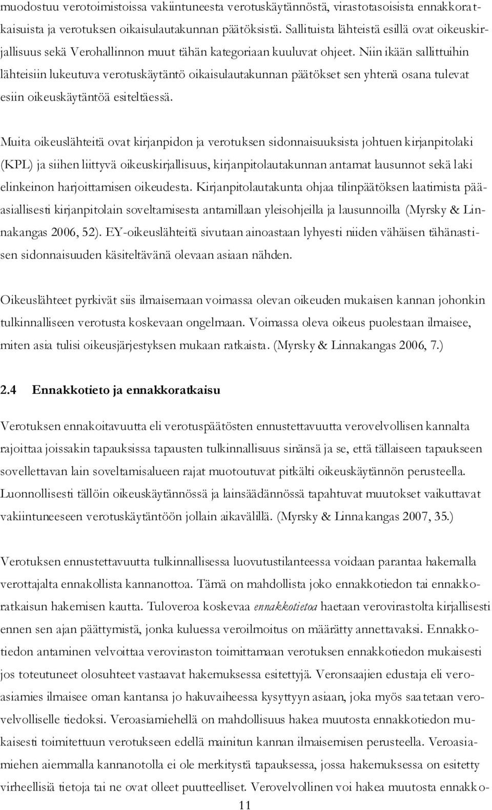 Niin ikään sallittuihin lähteisiin lukeutuva verotuskäytäntö oikaisulautakunnan päätökset sen yhtenä osana tulevat esiin oikeuskäytäntöä esiteltäessä.