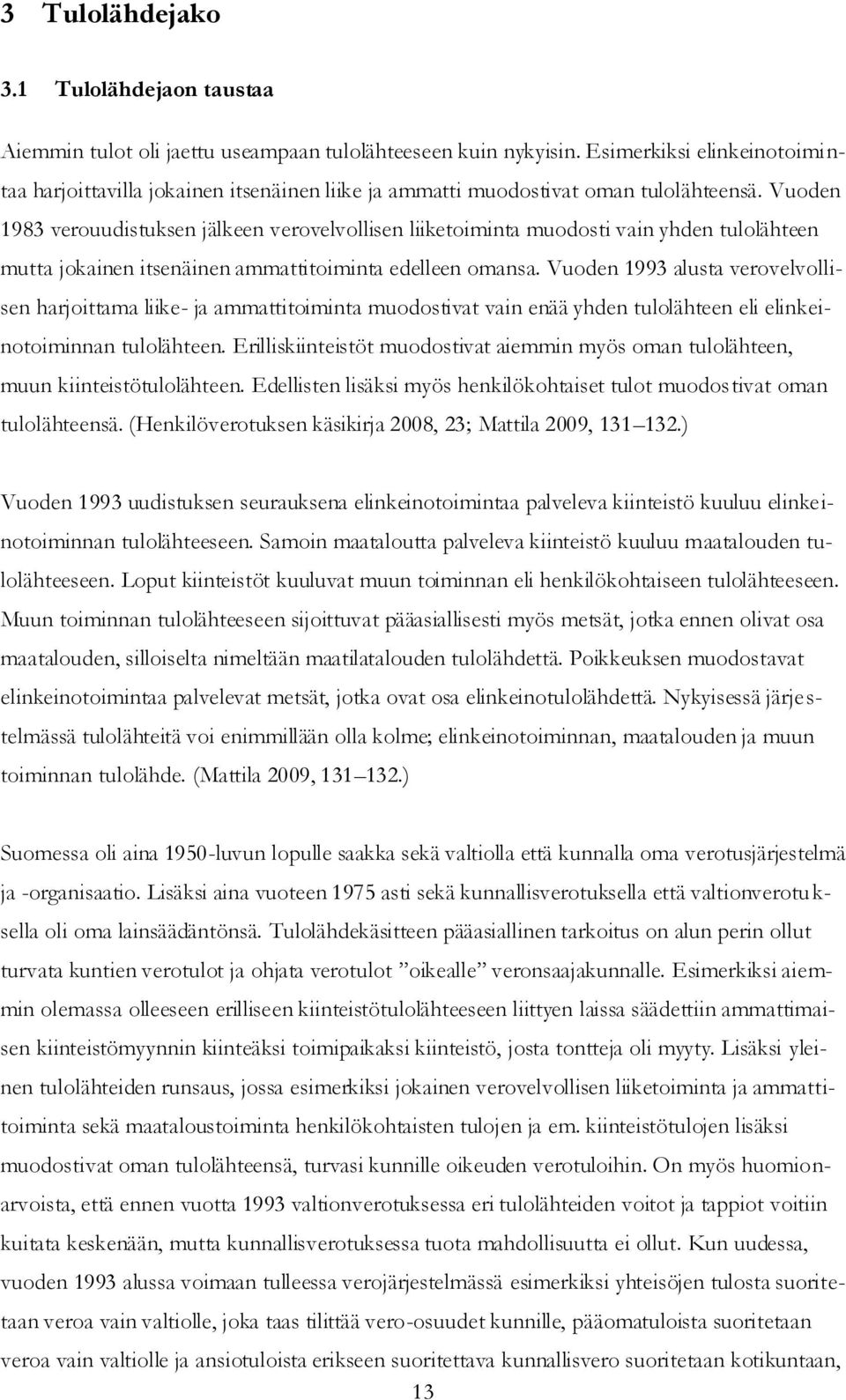 Vuoden 1983 verouudistuksen jälkeen verovelvollisen liiketoiminta muodosti vain yhden tulolähteen mutta jokainen itsenäinen ammattitoiminta edelleen omansa.