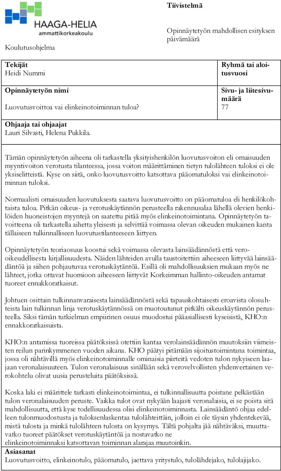 Tämän opinnäytetyön aiheena oli tarkastella yksityishenkilön luovutusvoiton eli omaisuuden myyntivoiton verotusta tilanteessa, jossa voiton määrittäminen tietyn tulolähteen tuloksi ei ole