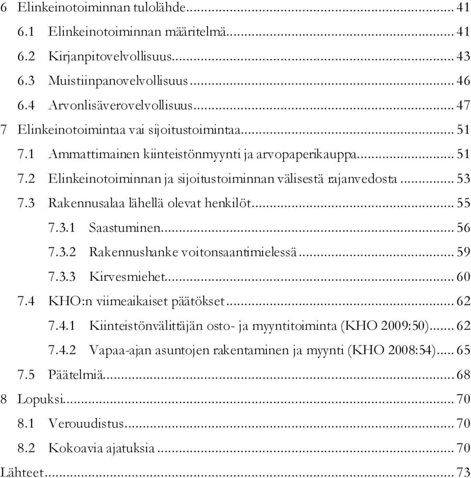 3 Rakennusalaa lähellä olevat henkilöt... 55 7.3.1 Saastuminen... 56 7.3.2 Rakennushanke voitonsaantimielessä... 59 7.3.3 Kirvesmiehet... 60 7.4 