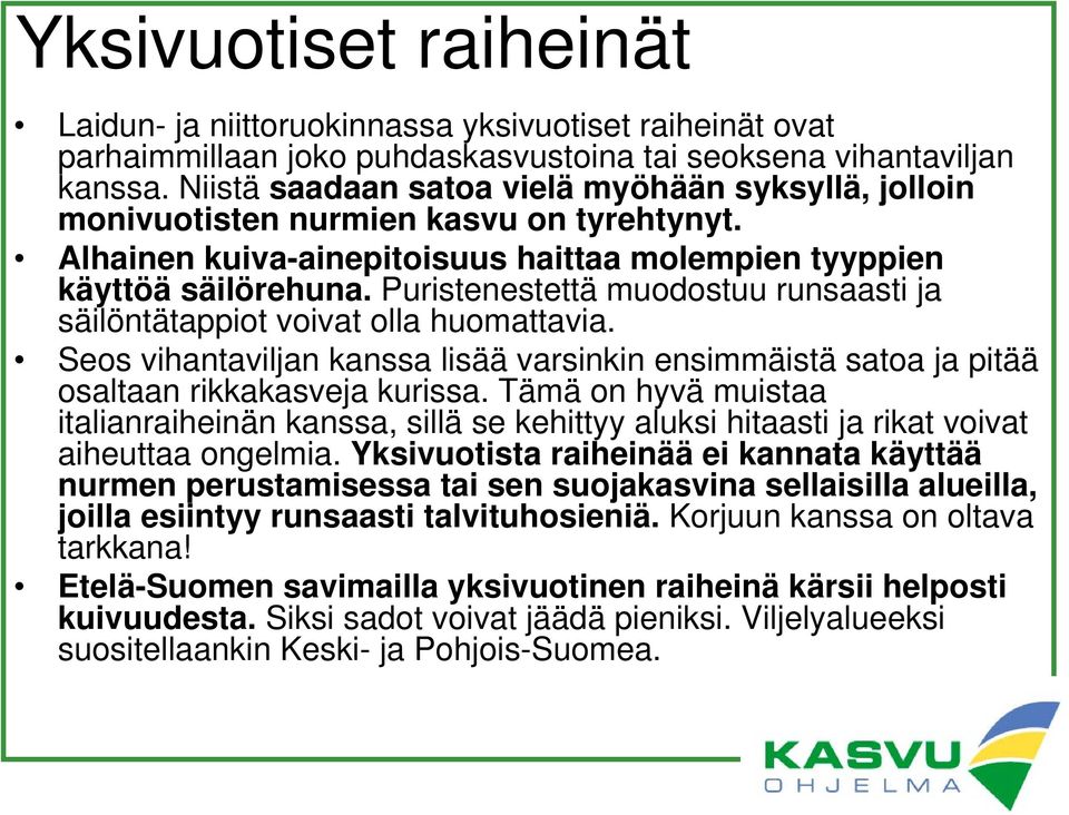 Puristenestettä muodostuu runsaasti ja säilöntätappiot voivat olla huomattavia. Seos vihantaviljan kanssa lisää varsinkin ensimmäistä satoa ja pitää osaltaan rikkakasveja kurissa.